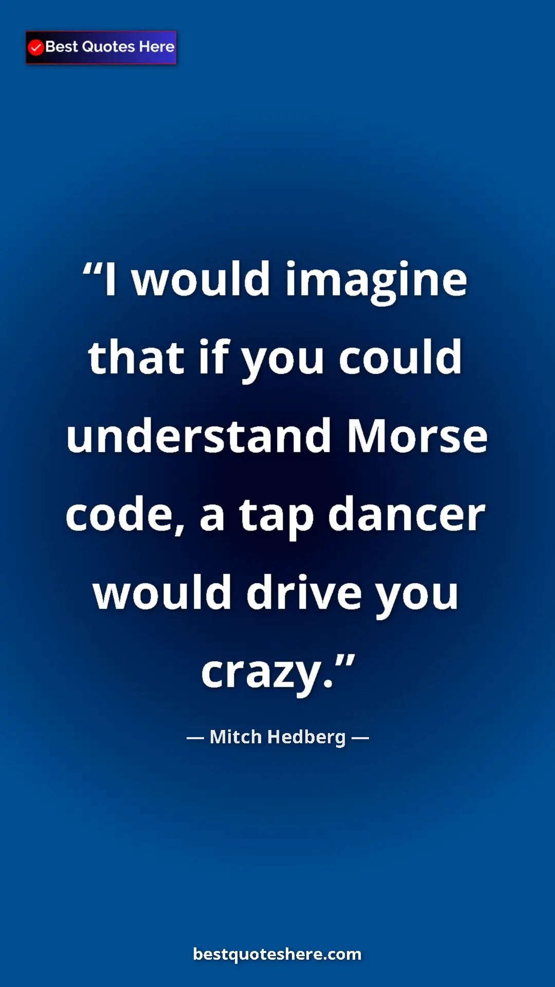 Pinterest quote poster by Mitch Hedberg: "I would imagine that if you could understand Morse code, a..."