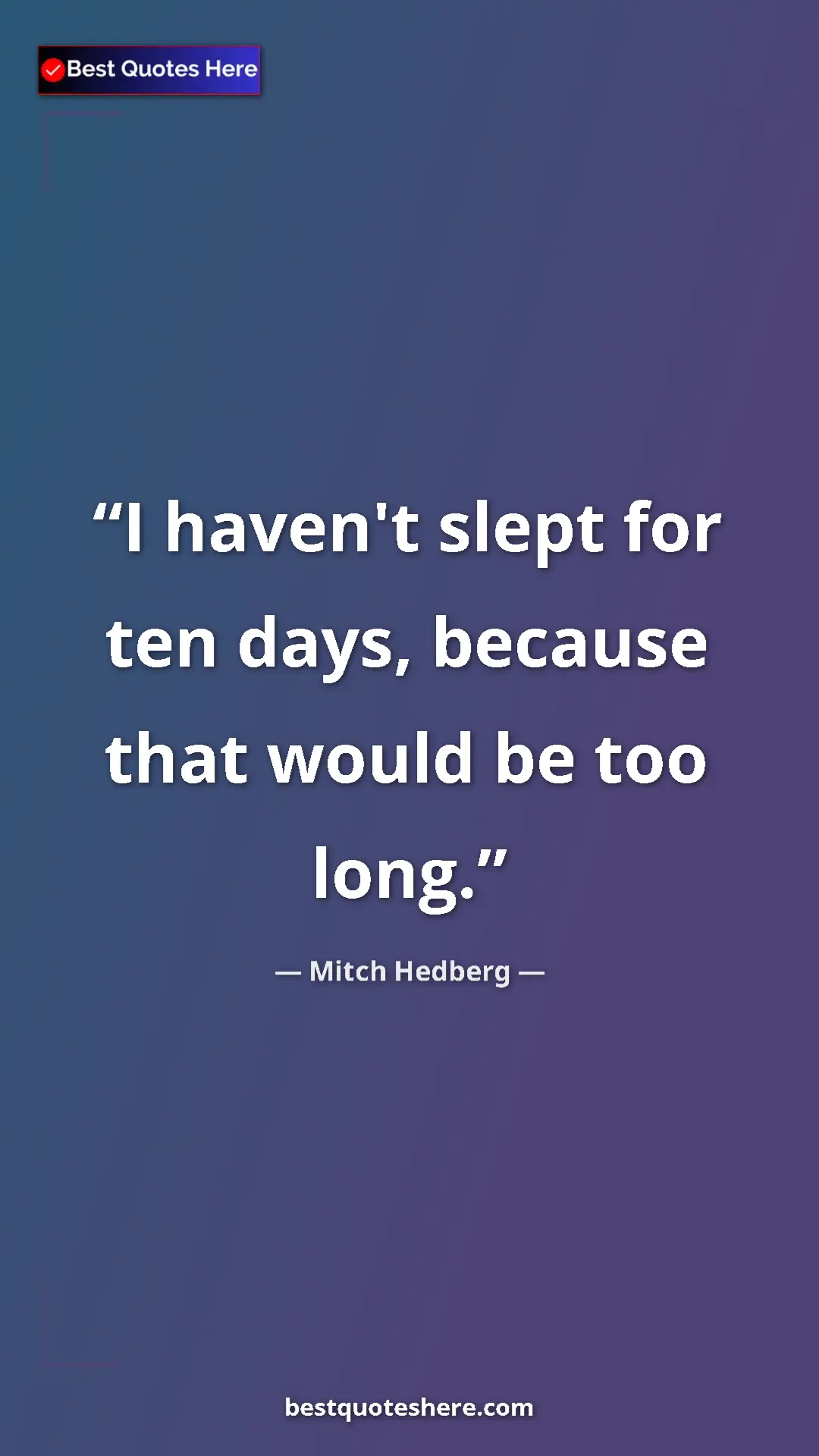 Pinterest quote poster by Mitch Hedberg: "I haven't slept for ten days, because that would be too..."