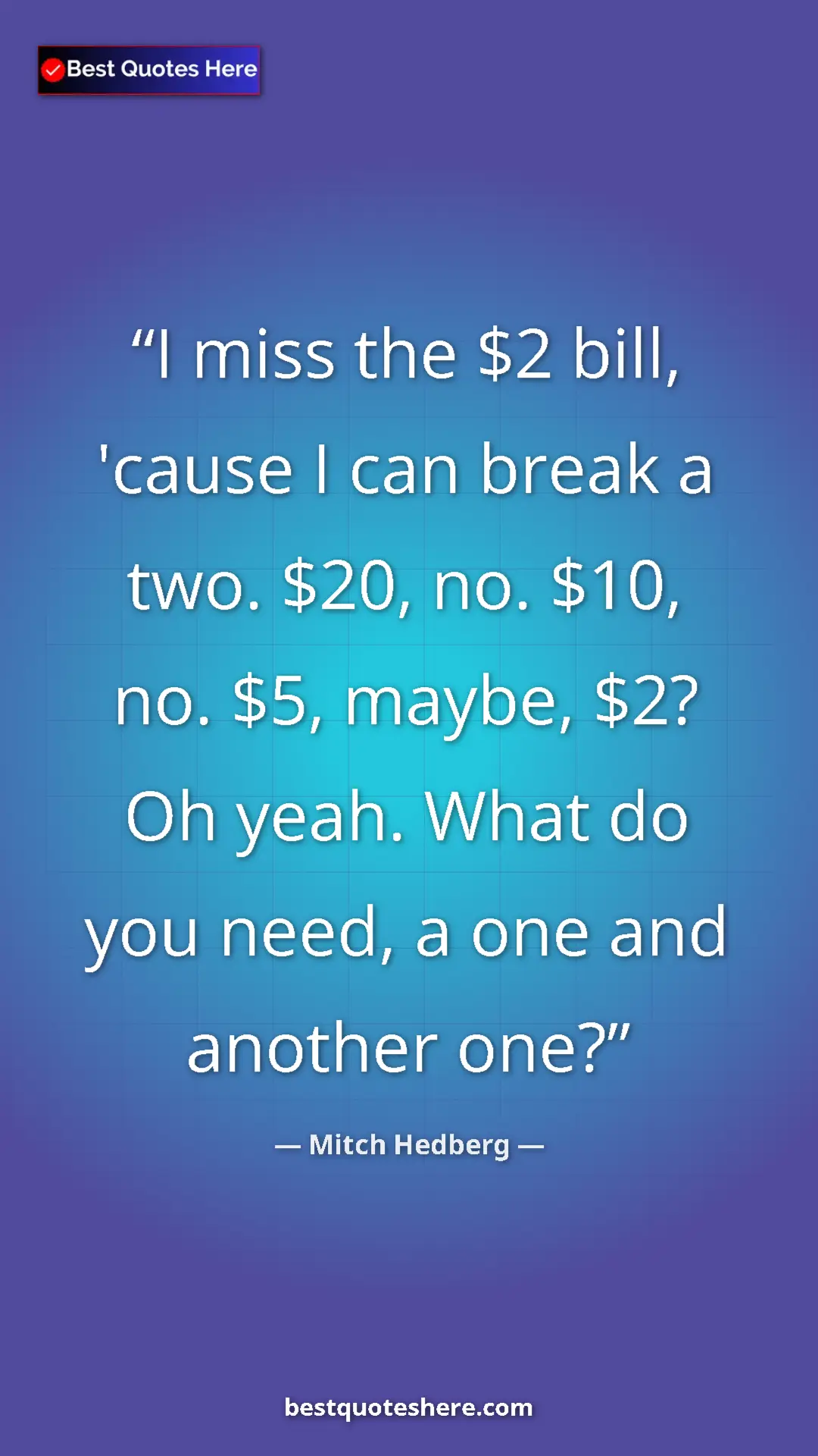 Pinterest quote poster by Mitch Hedberg: "I miss the $2 bill, 'cause I can break a two. $20, no. $10,..."