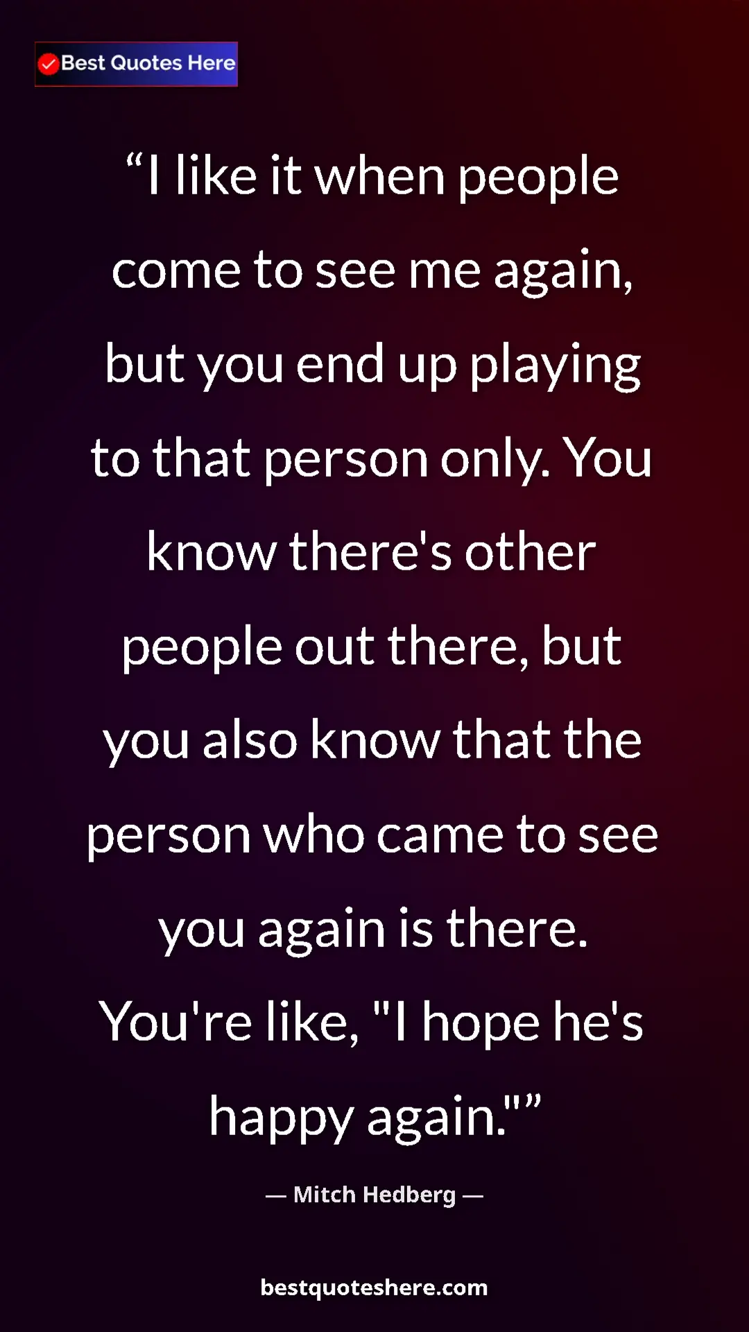 Pinterest quote poster by Mitch Hedberg: "I like it when people come to see me again, but you end up..."