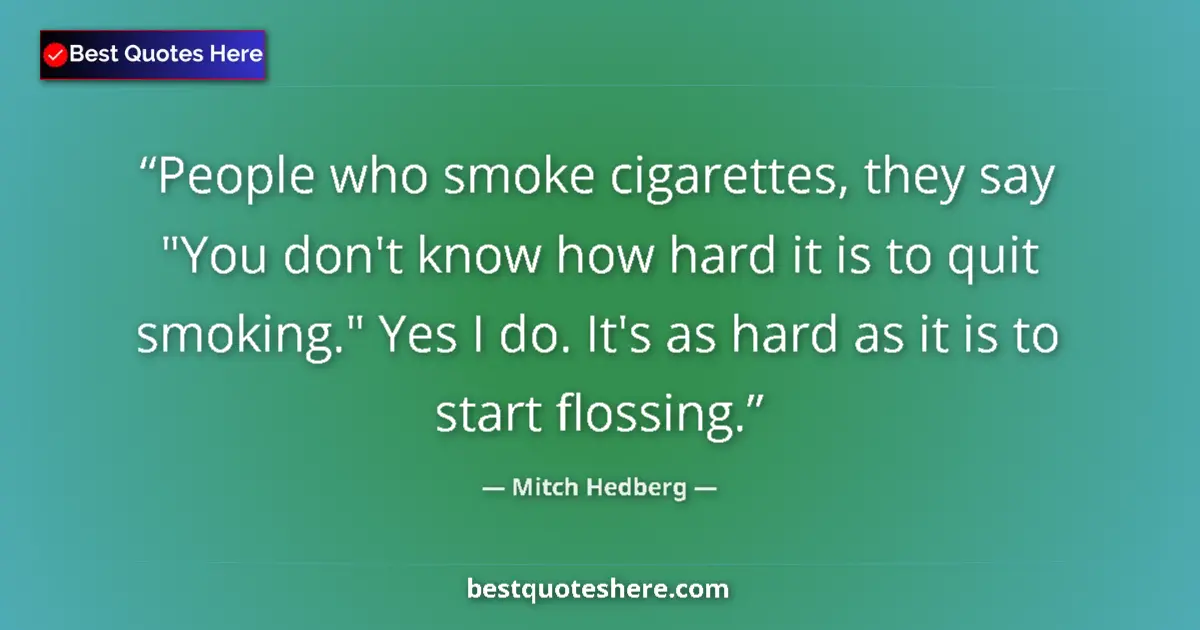 Quote by Mitch Hedberg: People who smoke cigarettes, they say 