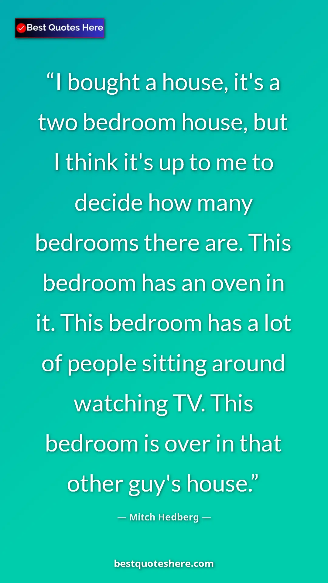 Pinterest quote poster by Mitch Hedberg: "I bought a house, it's a two bedroom house, but I think..."