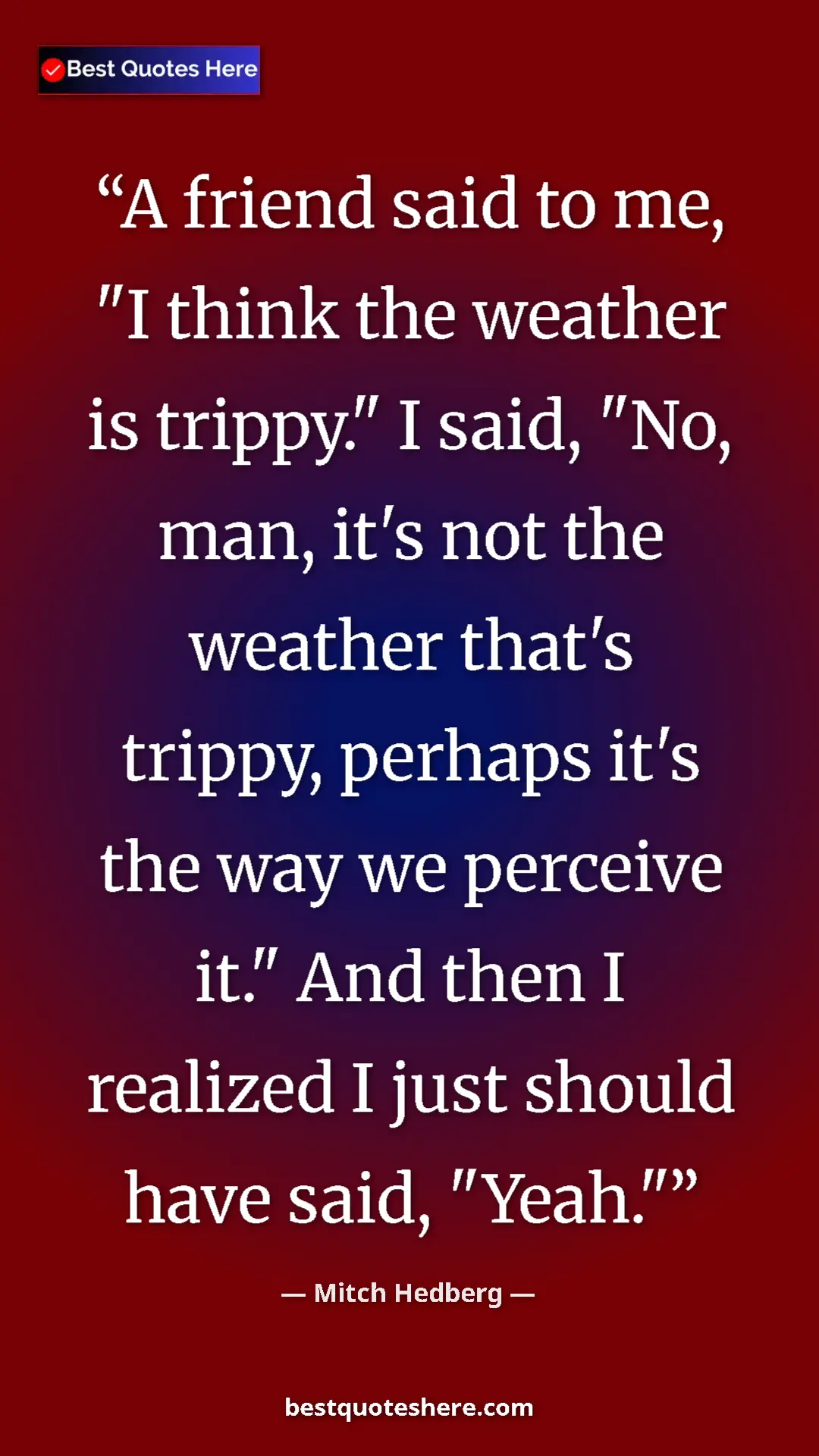 Pinterest quote poster by Mitch Hedberg: "A friend said to me, "I think the weather is trippy." I..."