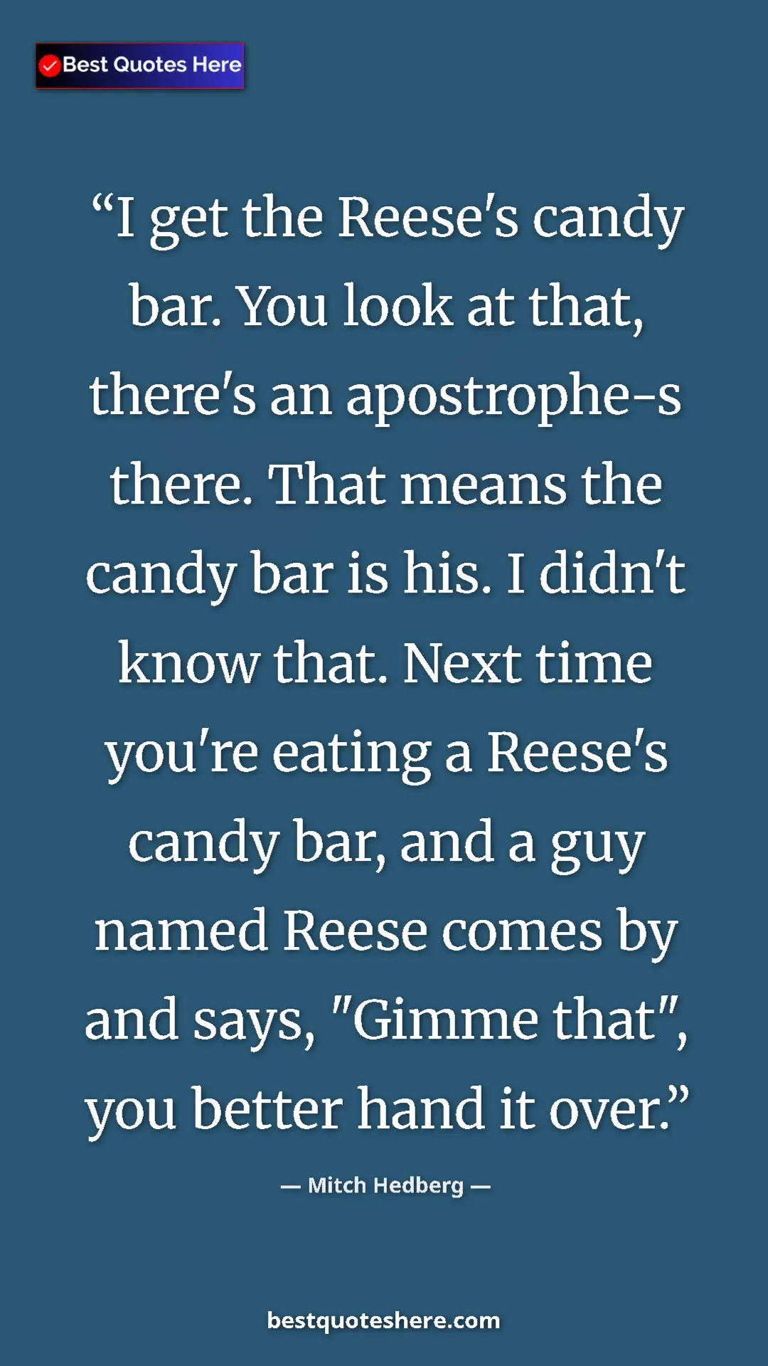 Pinterest quote poster by Mitch Hedberg: "I get the Reese's candy bar. You look at that, there's an..."
