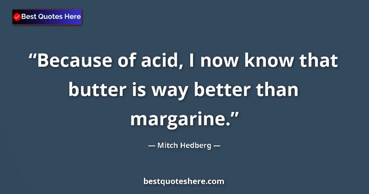 Image for the quote by Mitch Hedberg: Because of acid, I now know that butter is way better than margarine....