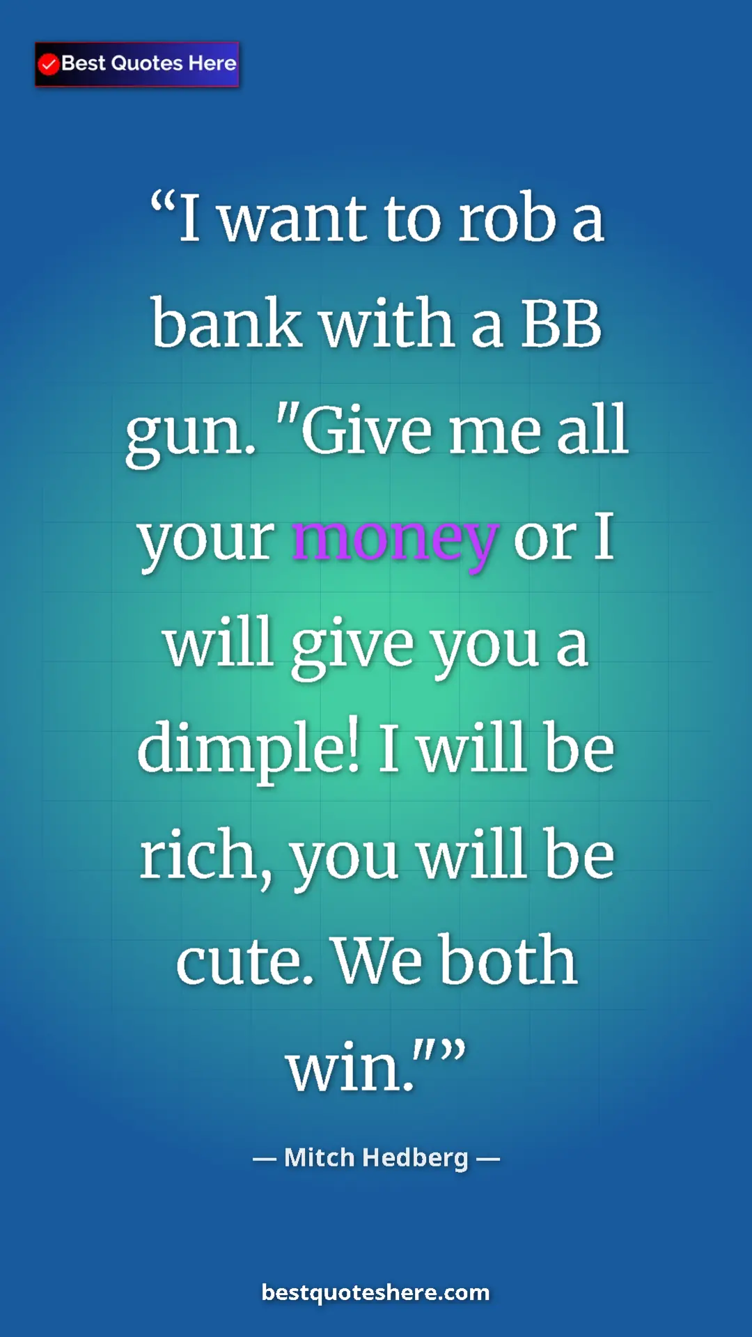Pinterest quote poster by Mitch Hedberg: "I want to rob a bank with a BB gun. "Give me all your money..."