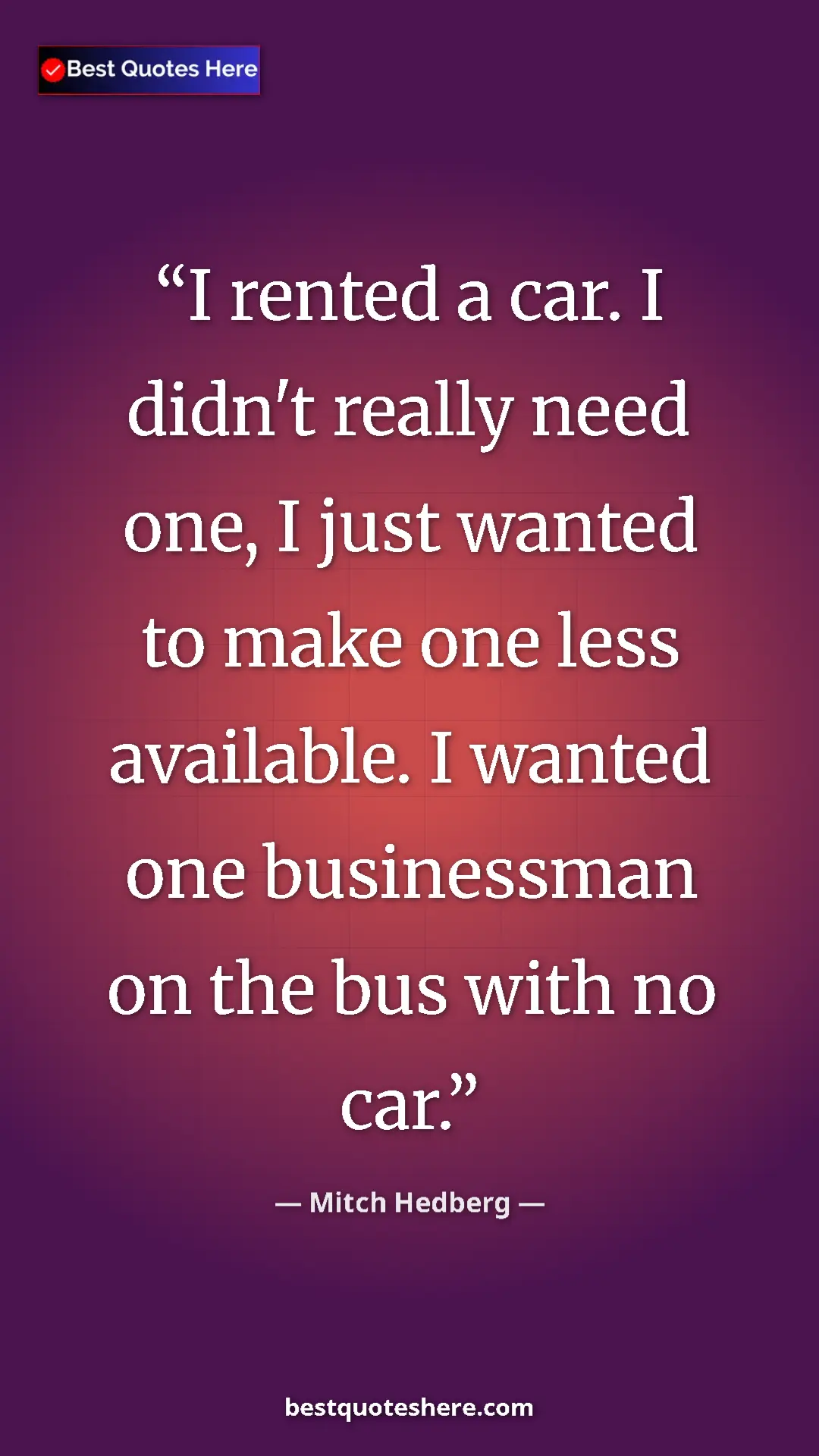 Pinterest quote poster by Mitch Hedberg: "I rented a car. I didn't really need one, I just wanted to..."