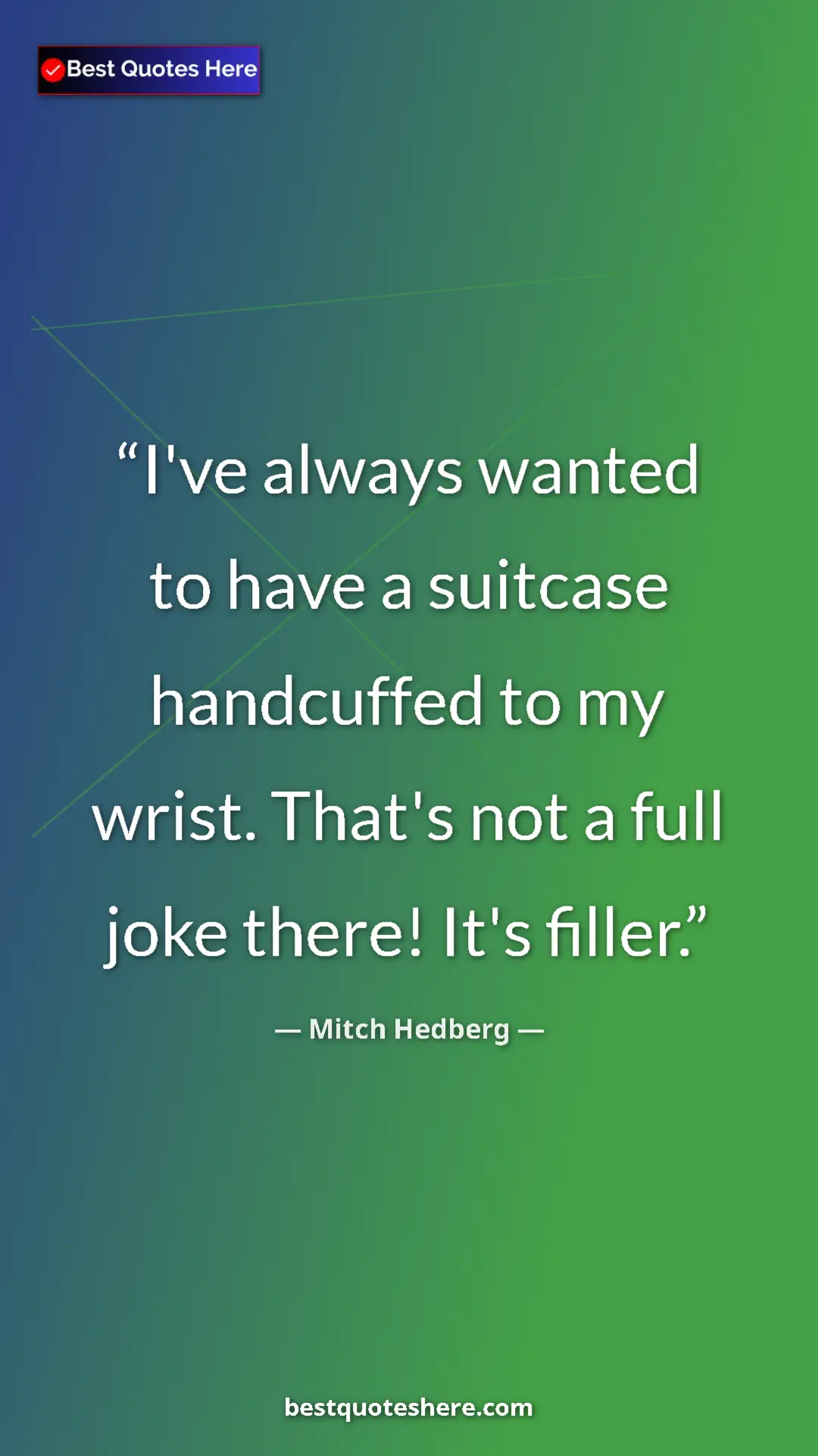Pinterest quote poster by Mitch Hedberg: "I've always wanted to have a suitcase handcuffed to my..."