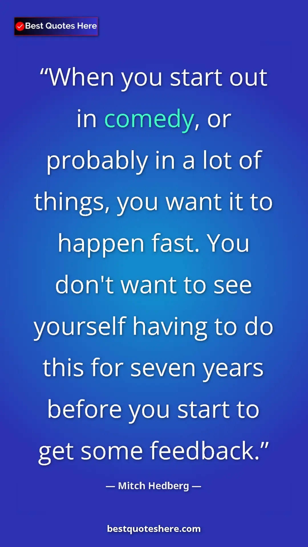 Pinterest quote poster by Mitch Hedberg: "When you start out in comedy, or probably in a lot of..."