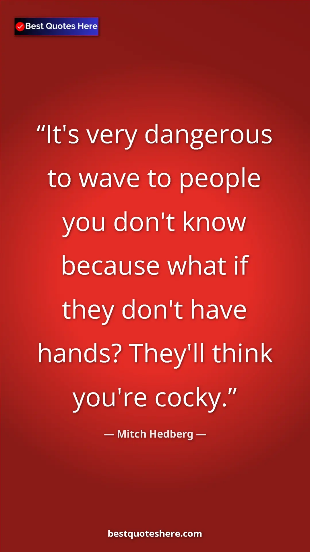 Pinterest quote poster by Mitch Hedberg: "It's very dangerous to wave to people you don't know..."