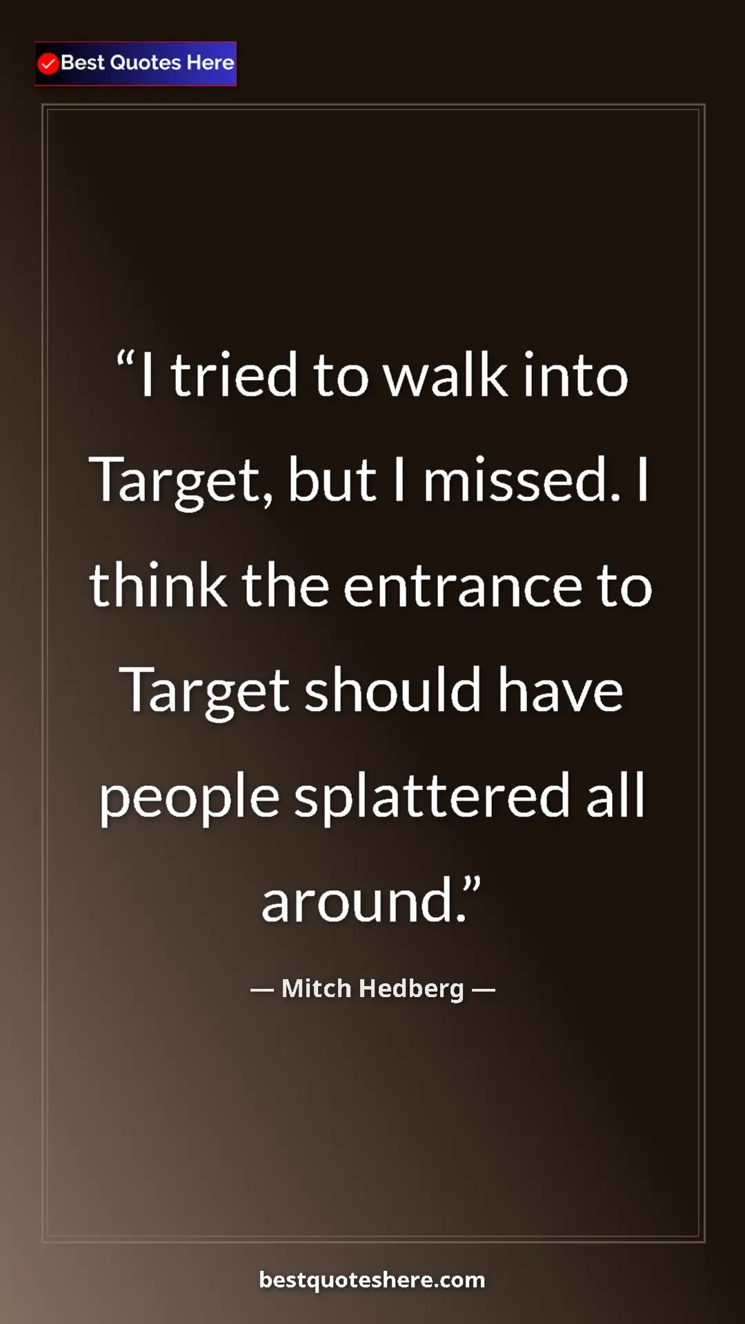 Pinterest quote poster by Mitch Hedberg: "I tried to walk into Target, but I missed. I think the..."