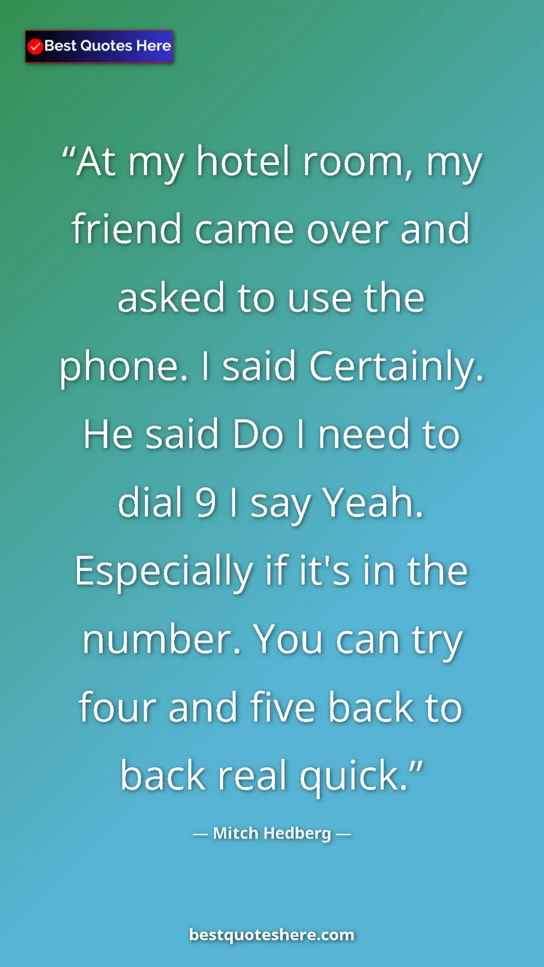 Pinterest quote poster by Mitch Hedberg: "At my hotel room, my friend came over and asked to use the..."