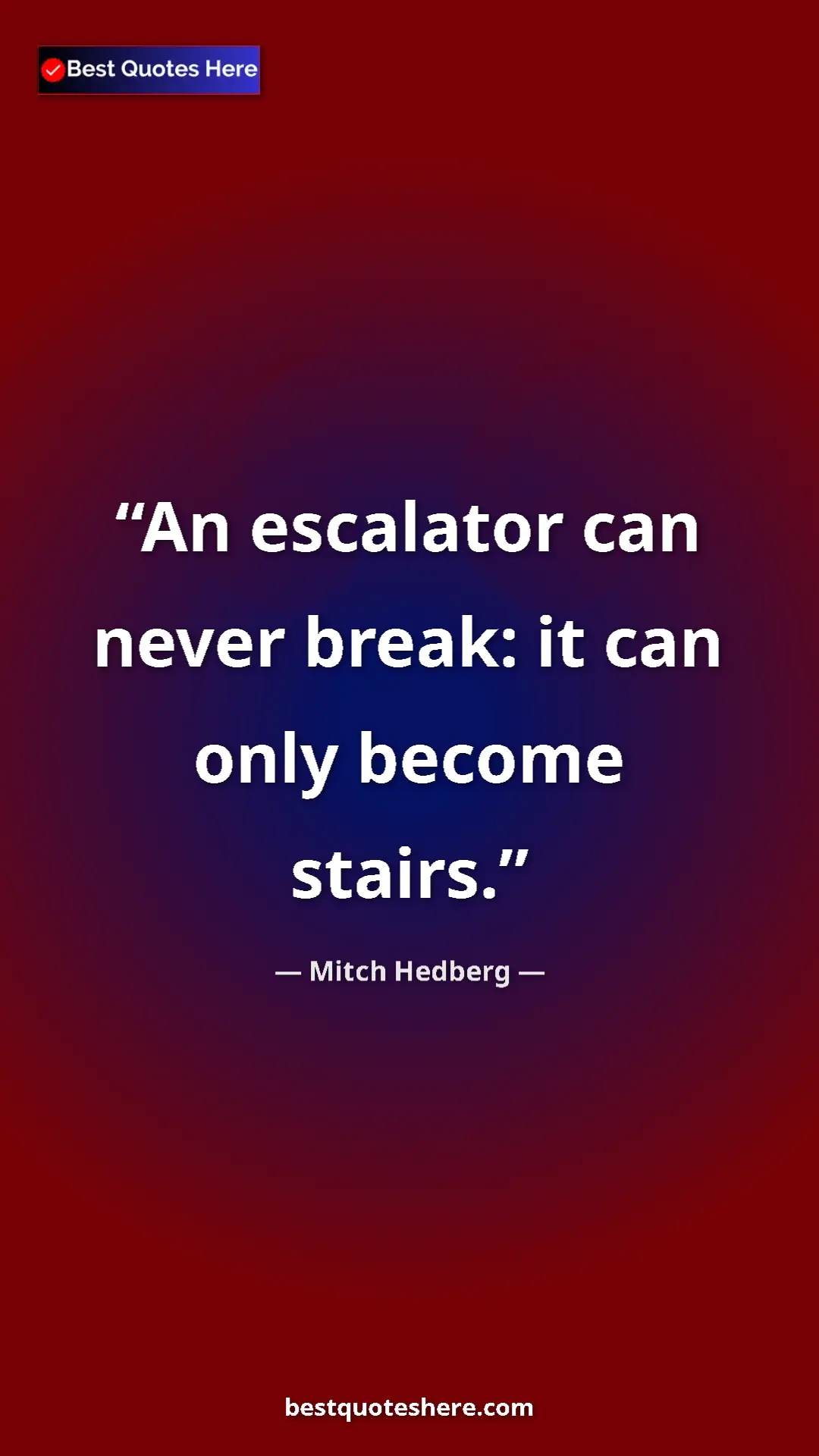 Pinterest quote poster by Mitch Hedberg: "An escalator can never break: it can only become stairs."
