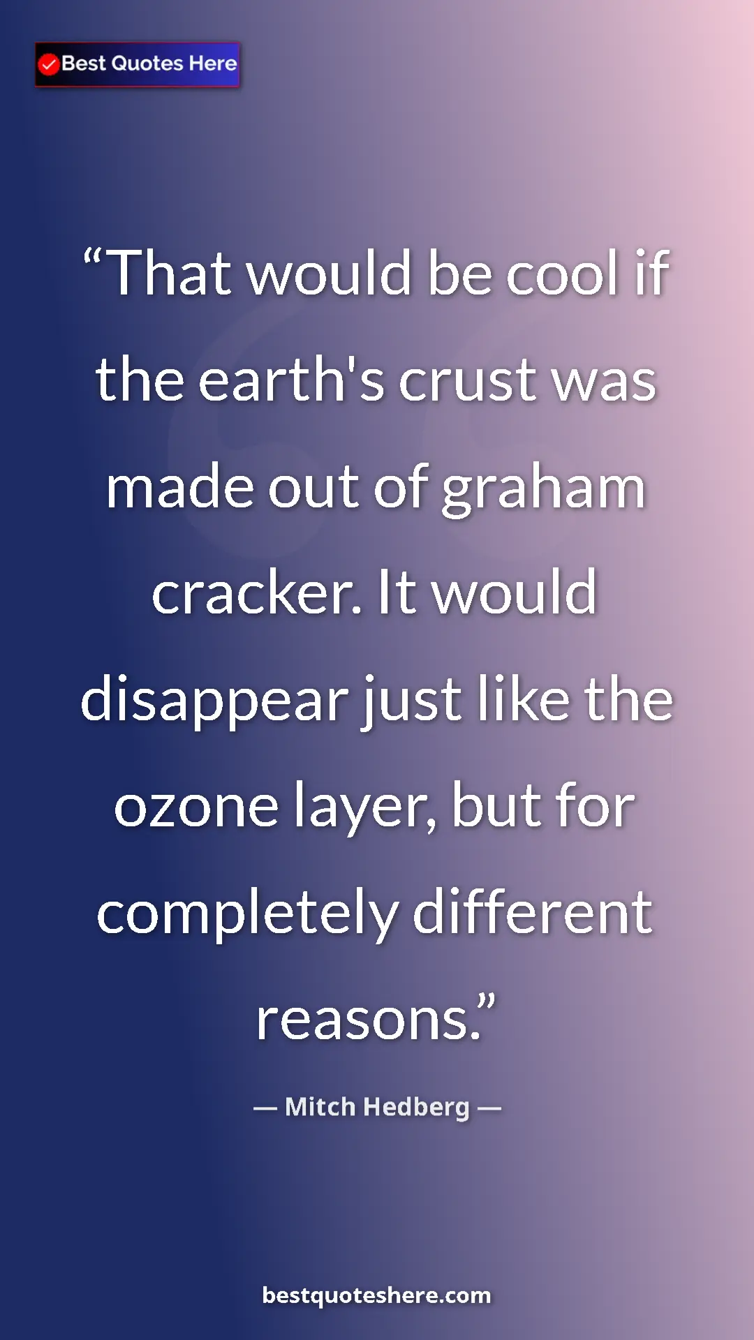 Pinterest quote poster by Mitch Hedberg: "That would be cool if the earth's crust was made out of..."