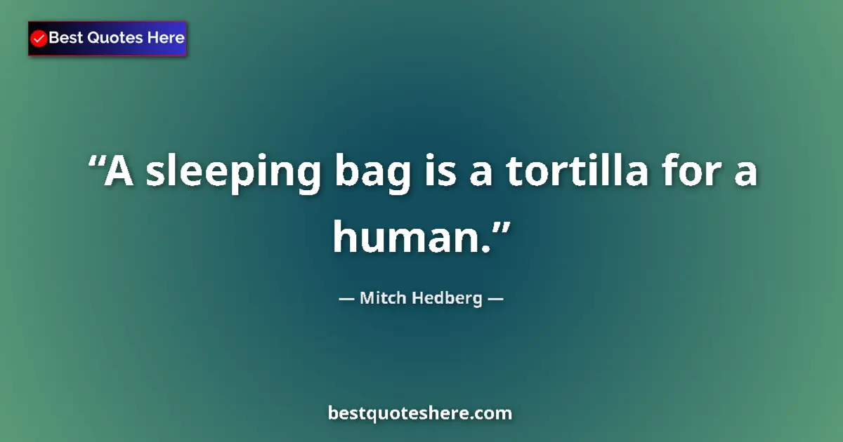 Quote by Mitch Hedberg: A sleeping bag is a tortilla for a human....