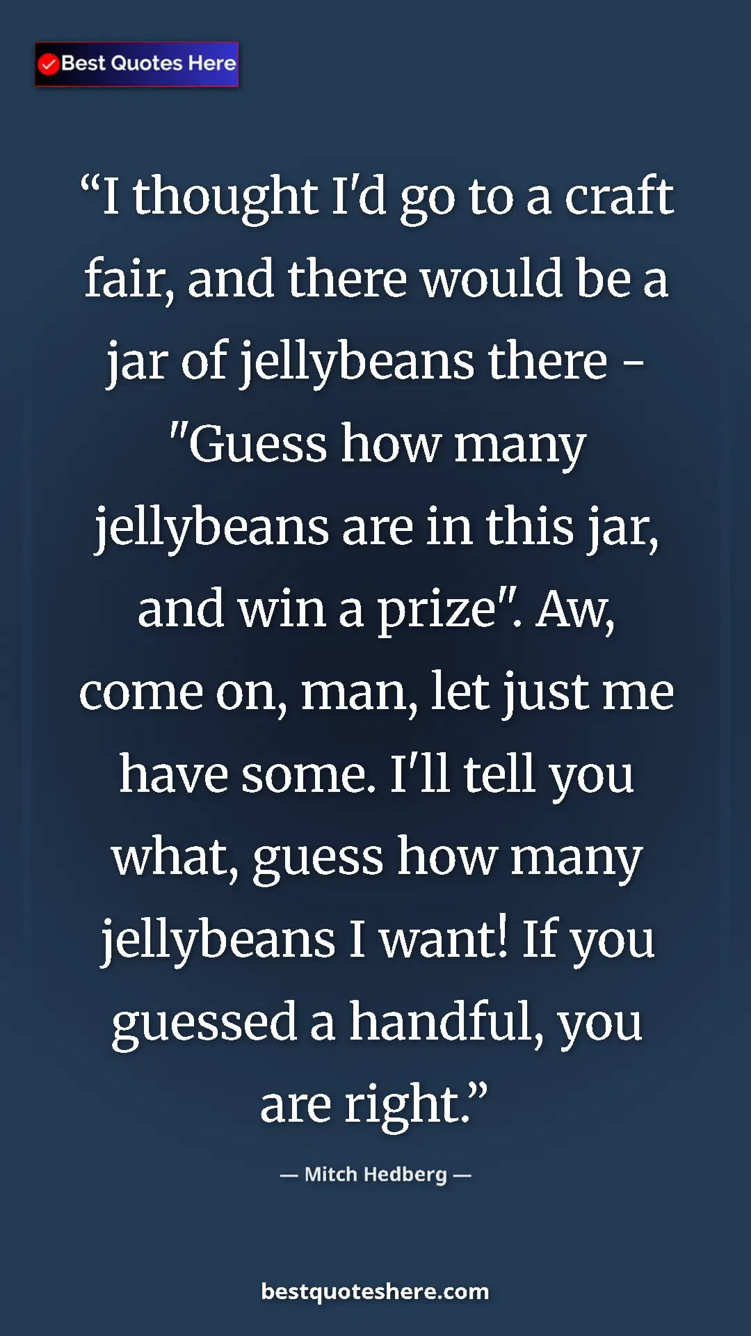 Pinterest quote poster by Mitch Hedberg: "I thought I'd go to a craft fair, and there would be a jar..."