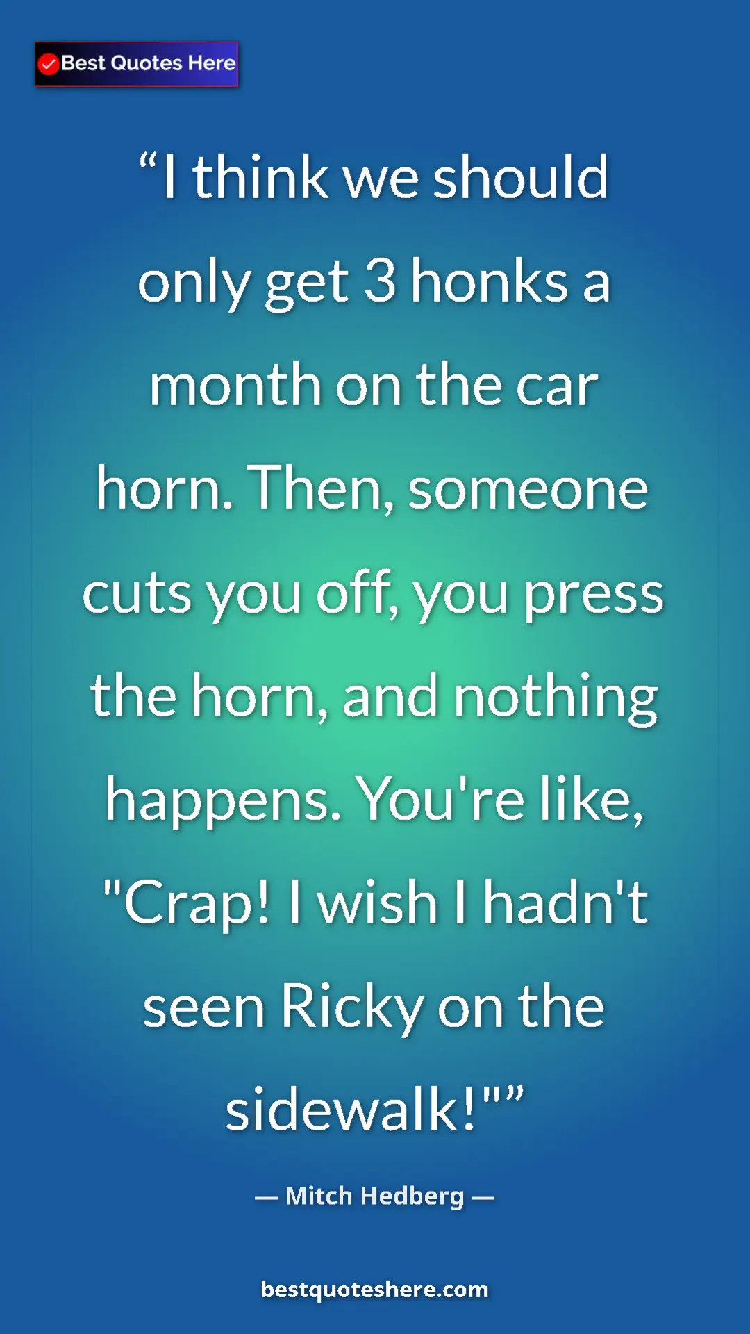 Pinterest quote poster by Mitch Hedberg: "I think we should only get 3 honks a month on the car horn...."