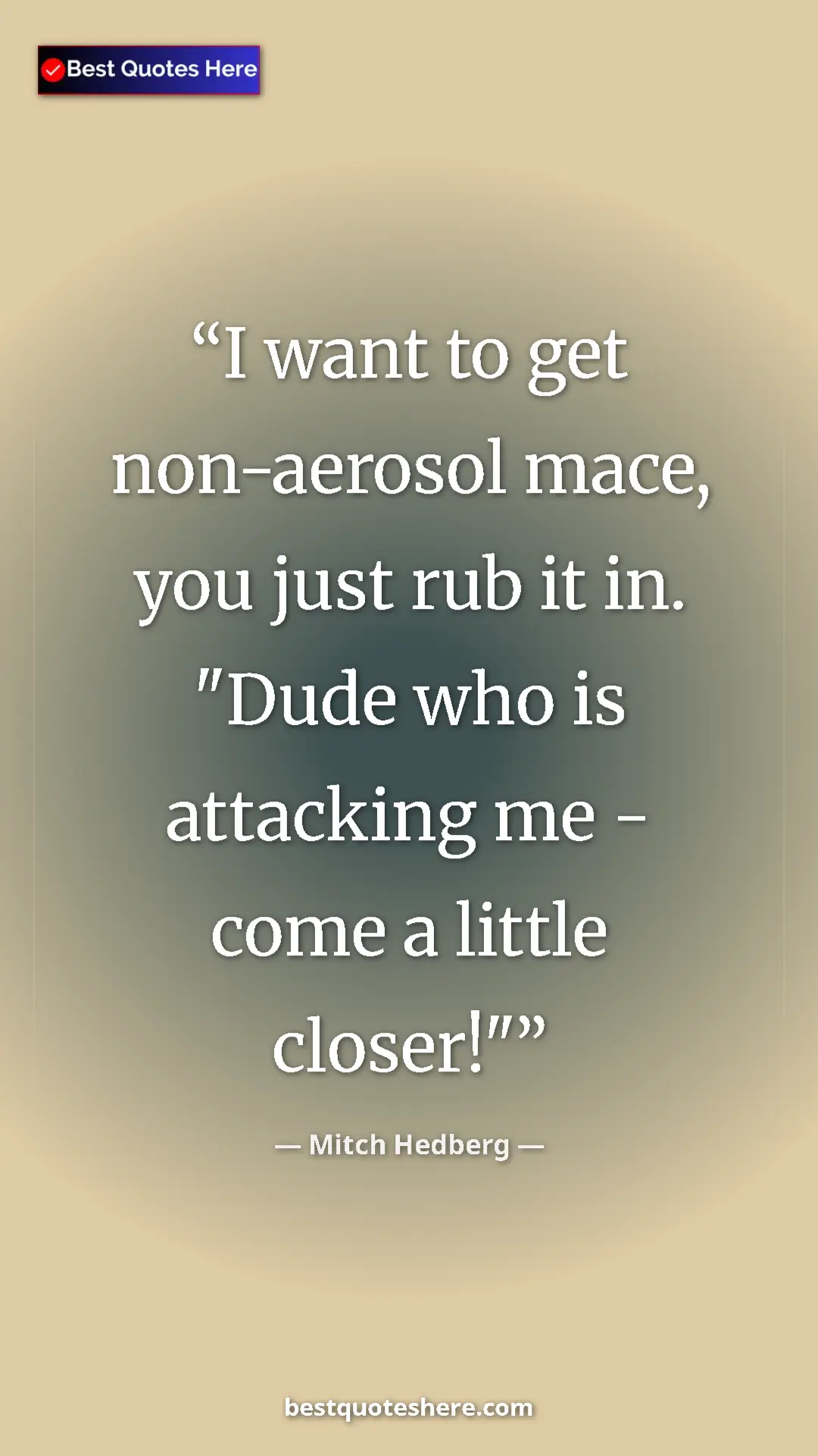 Pinterest quote poster by Mitch Hedberg: "I want to get non-aerosol mace, you just rub it in. "Dude..."