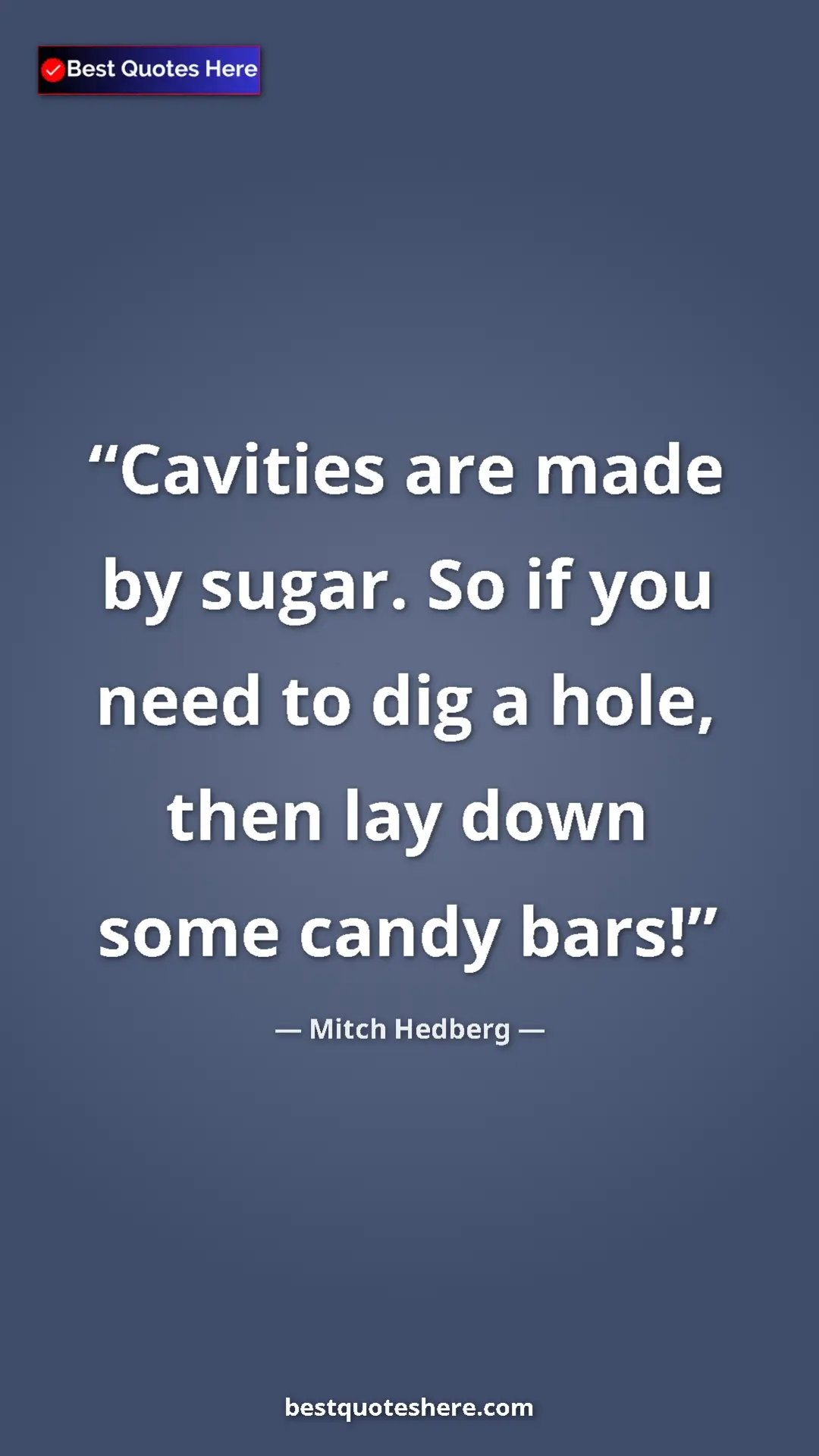 Pinterest quote poster by Mitch Hedberg: "Cavities are made by sugar. So if you need to dig a hole,..."