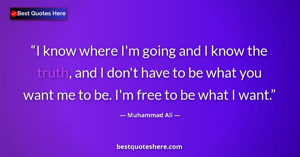 Image for the quote by Muhammad Ali: I know where I'm going and I know the truth, and I don't have to be what you want me to be. I'm free...