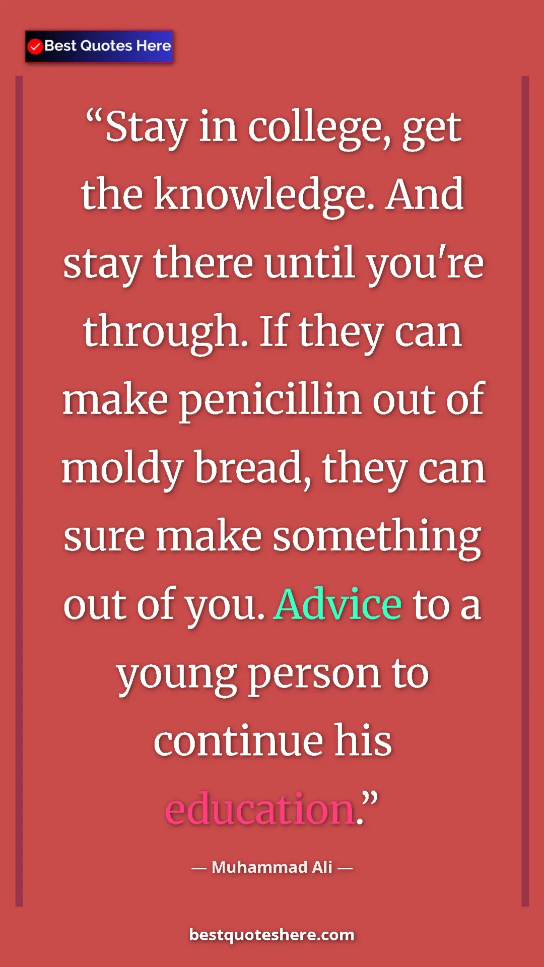 Muhammad Ali Quote Card: "Stay in college, get the knowledge. And stay there until..." Pinterest quote poster by Muhammad Ali: "Stay in college, get the knowledge. And stay there until..."