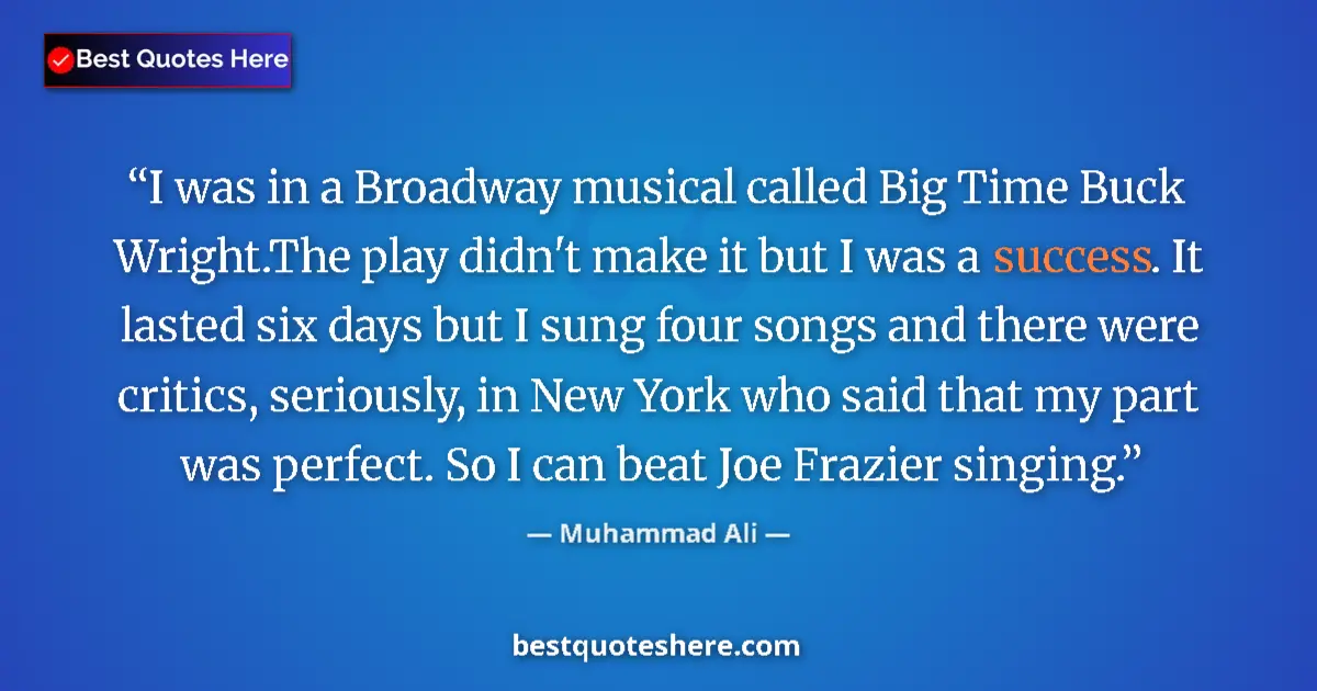 Quote by Muhammad Ali: I was in a Broadway musical called Big Time Buck Wright.The play didn't make it but I was a success....