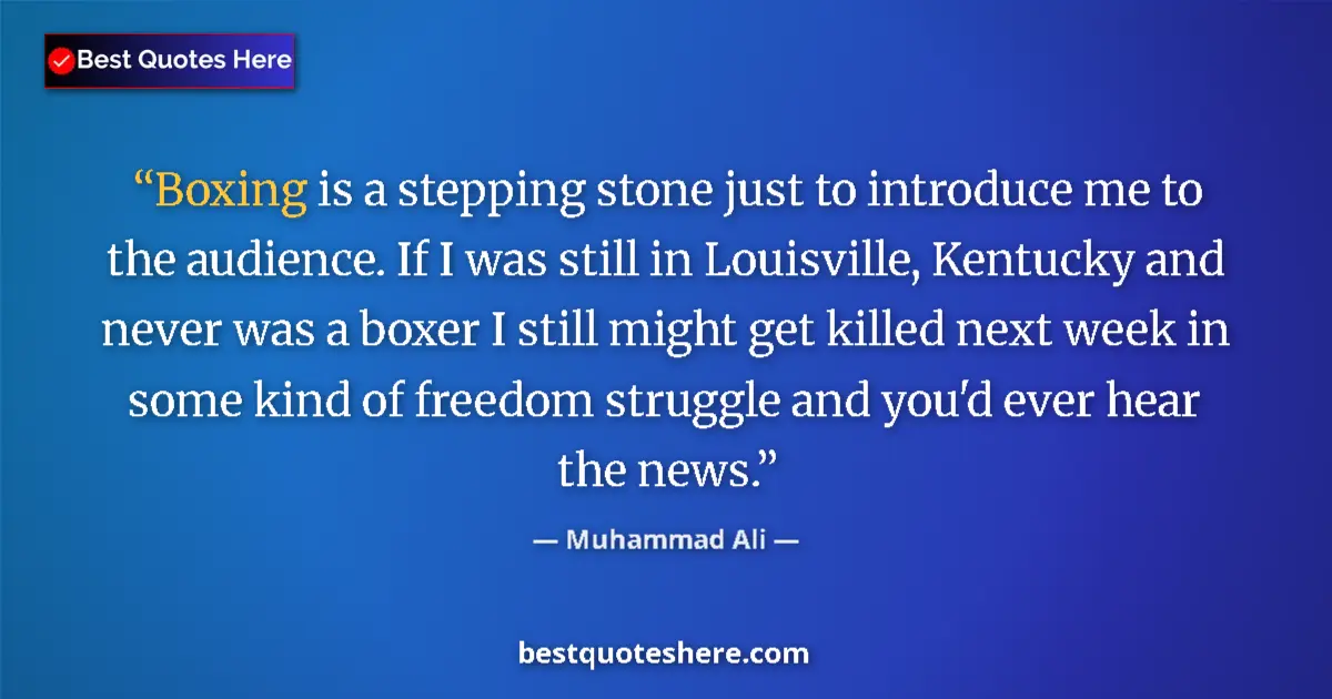 Quote by Muhammad Ali: Boxing is a stepping stone just to introduce me to the audience. If I was still in Louisville, Kentu...
