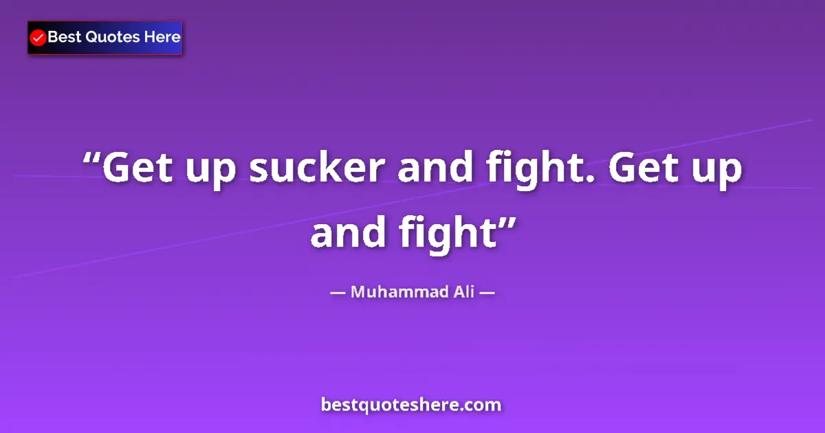 Image for the quote by Muhammad Ali: Get up sucker and fight. Get up and fight...