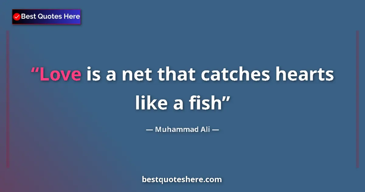 Quote by Muhammad Ali: Love is a net that catches hearts like a fish...