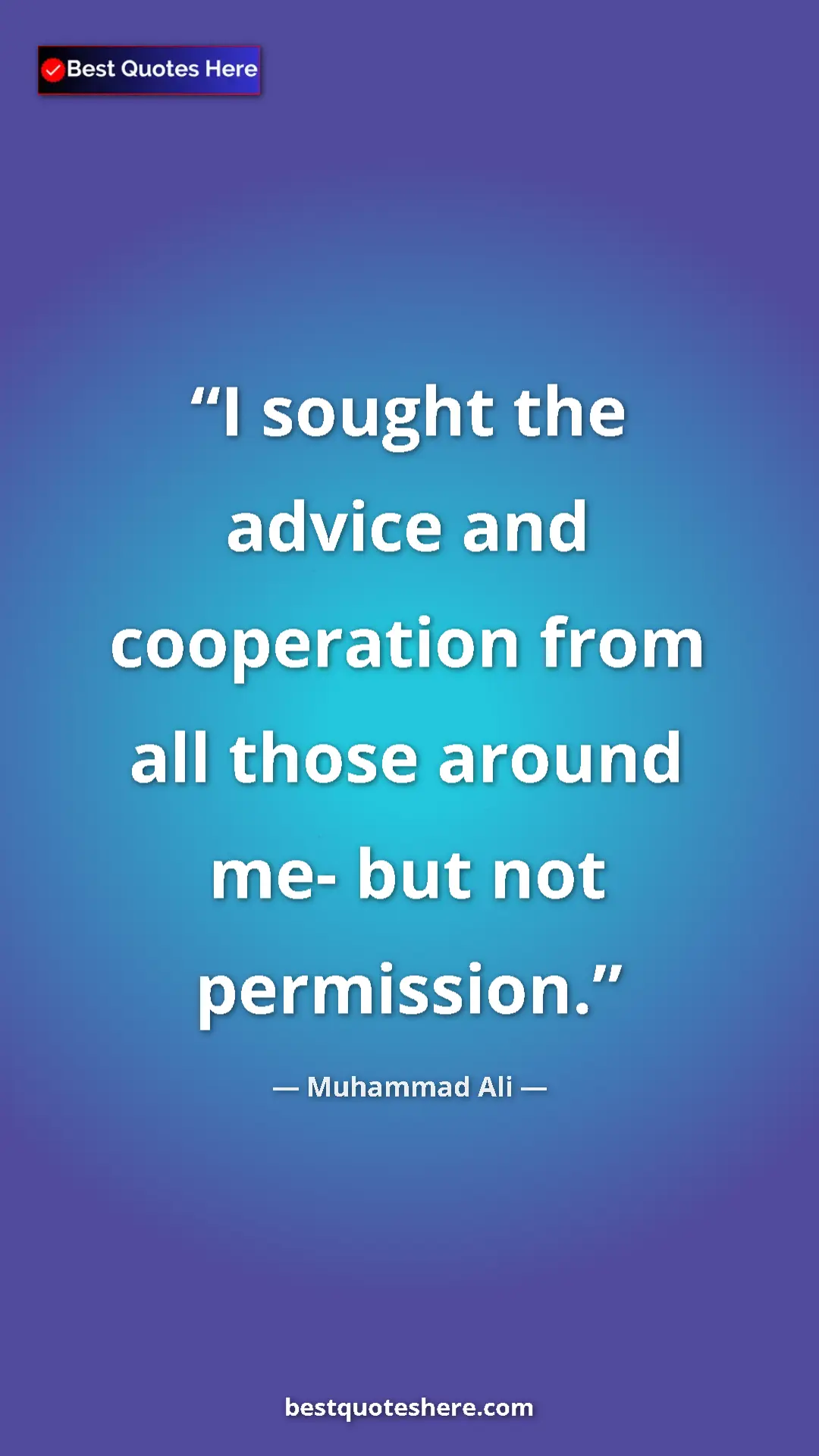 Muhammad Ali Quote Card: "I sought the advice and cooperation from all those around..." Pinterest quote poster by Muhammad Ali: "I sought the advice and cooperation from all those around..."