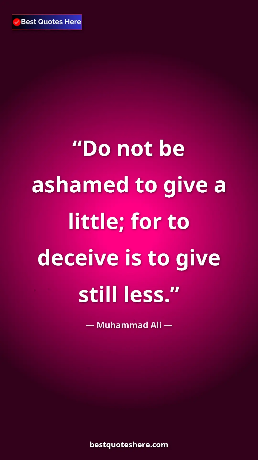 Muhammad Ali Quote Card: "Do not be ashamed to give a little; for to deceive is to..." Pinterest quote poster by Muhammad Ali: "Do not be ashamed to give a little; for to deceive is to..."
