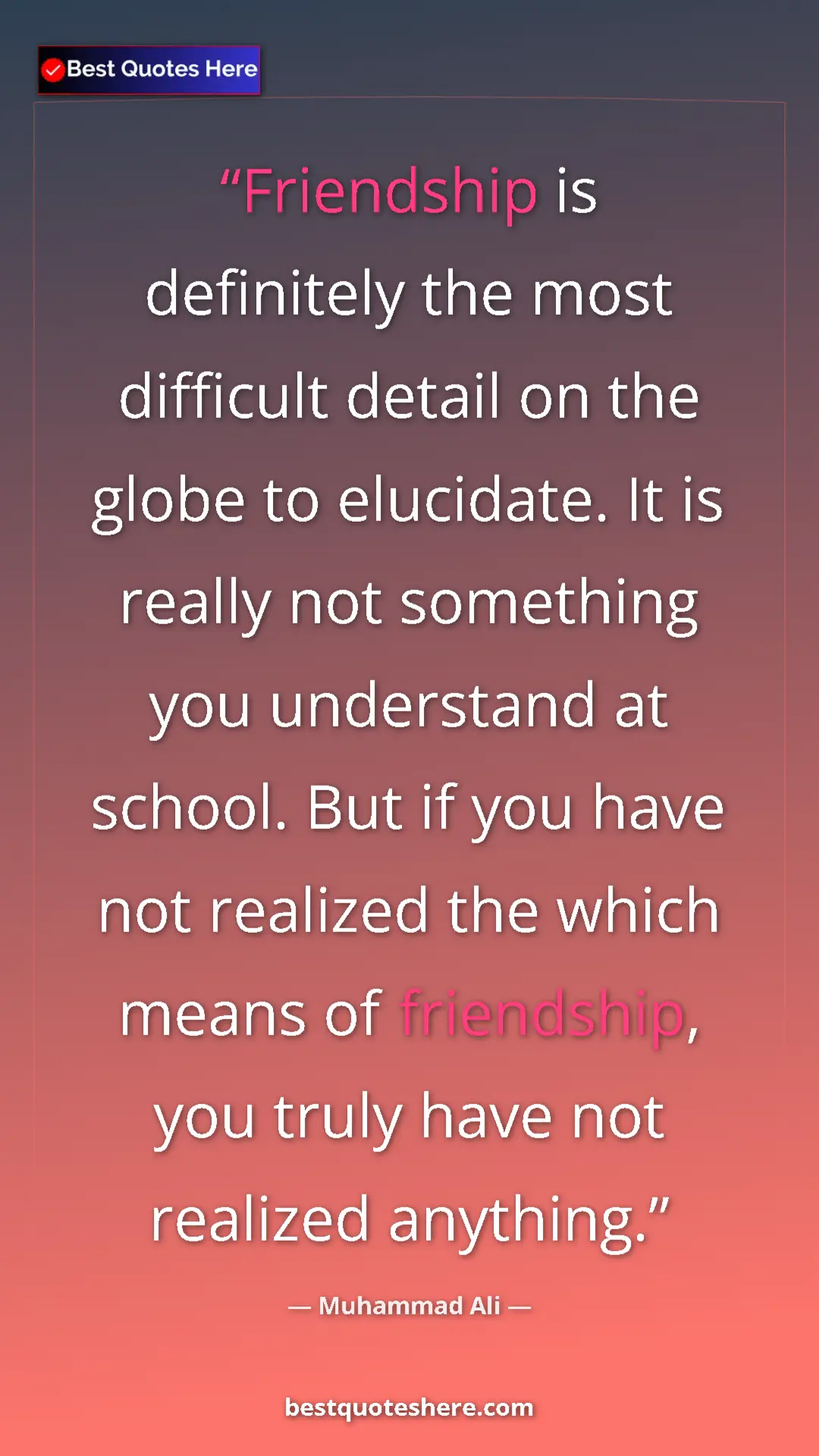 Muhammad Ali Quote Card: "Friendship is definitely the most difficult detail on the..." Pinterest quote poster by Muhammad Ali: "Friendship is definitely the most difficult detail on the..."