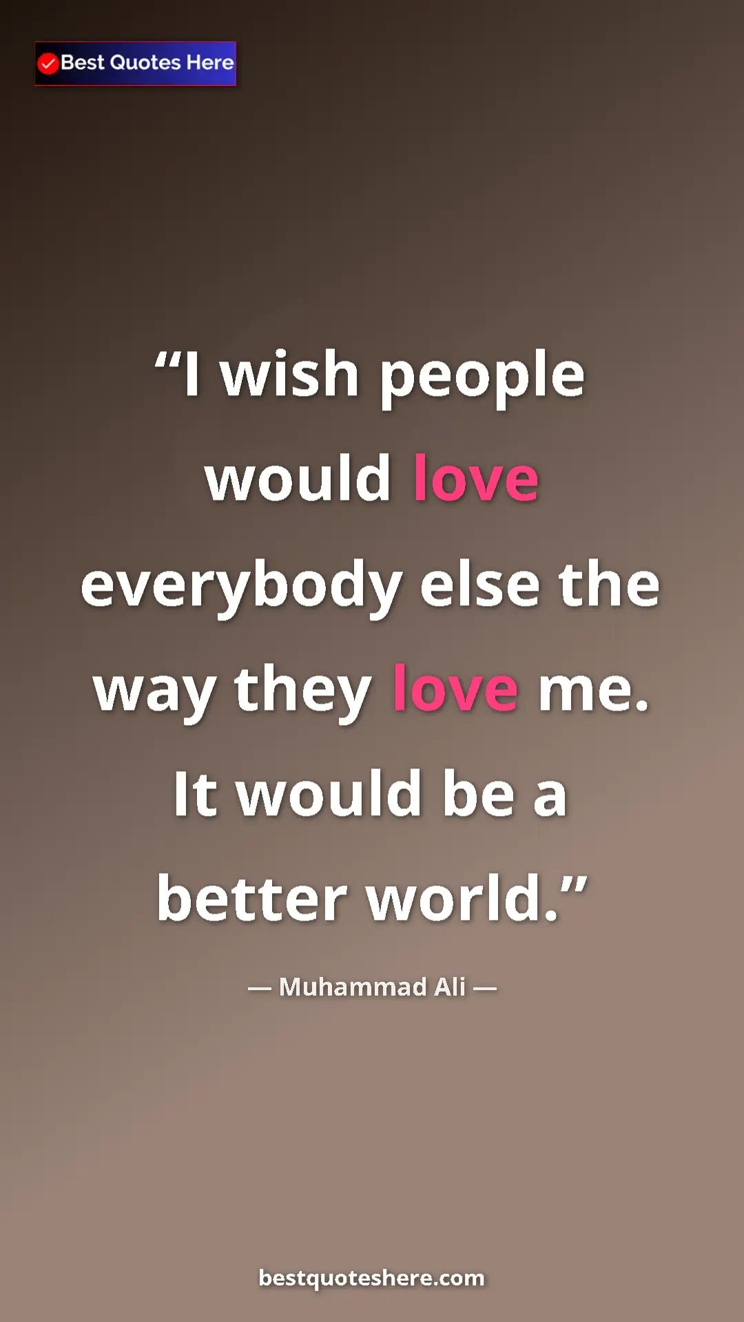 Muhammad Ali Quote Card: "I wish people would love everybody else the way they love..." Pinterest quote poster by Muhammad Ali: "I wish people would love everybody else the way they love..."