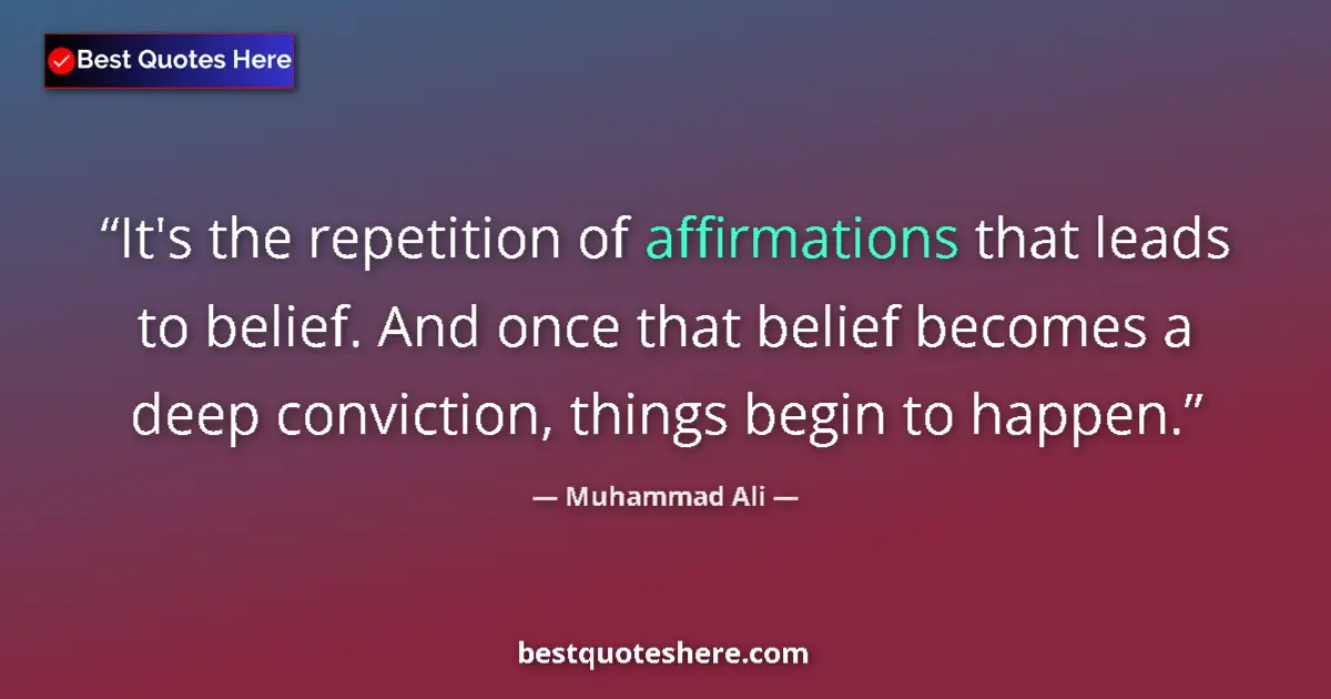 Quote by Muhammad Ali: It's the repetition of affirmations that leads to belief. And once that belief becomes a deep convic...