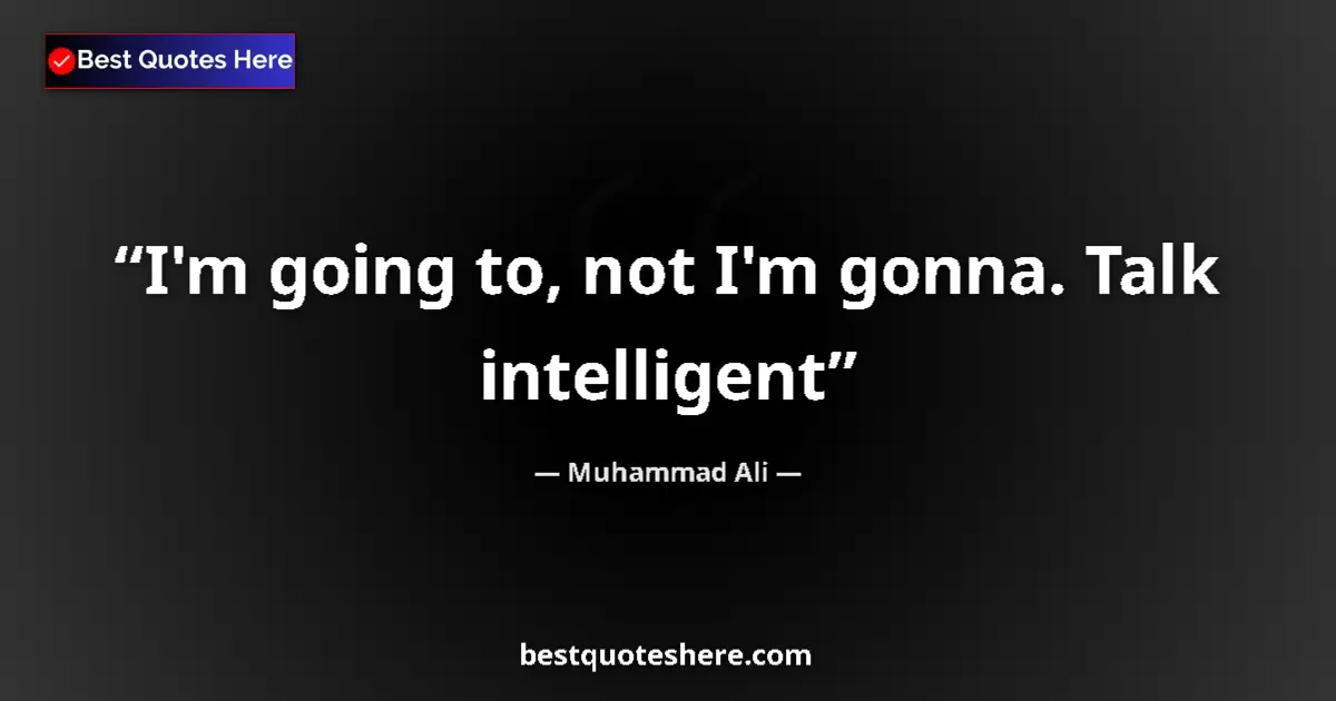 Image for the quote by Muhammad Ali: I'm going to, not I'm gonna. Talk intelligent...