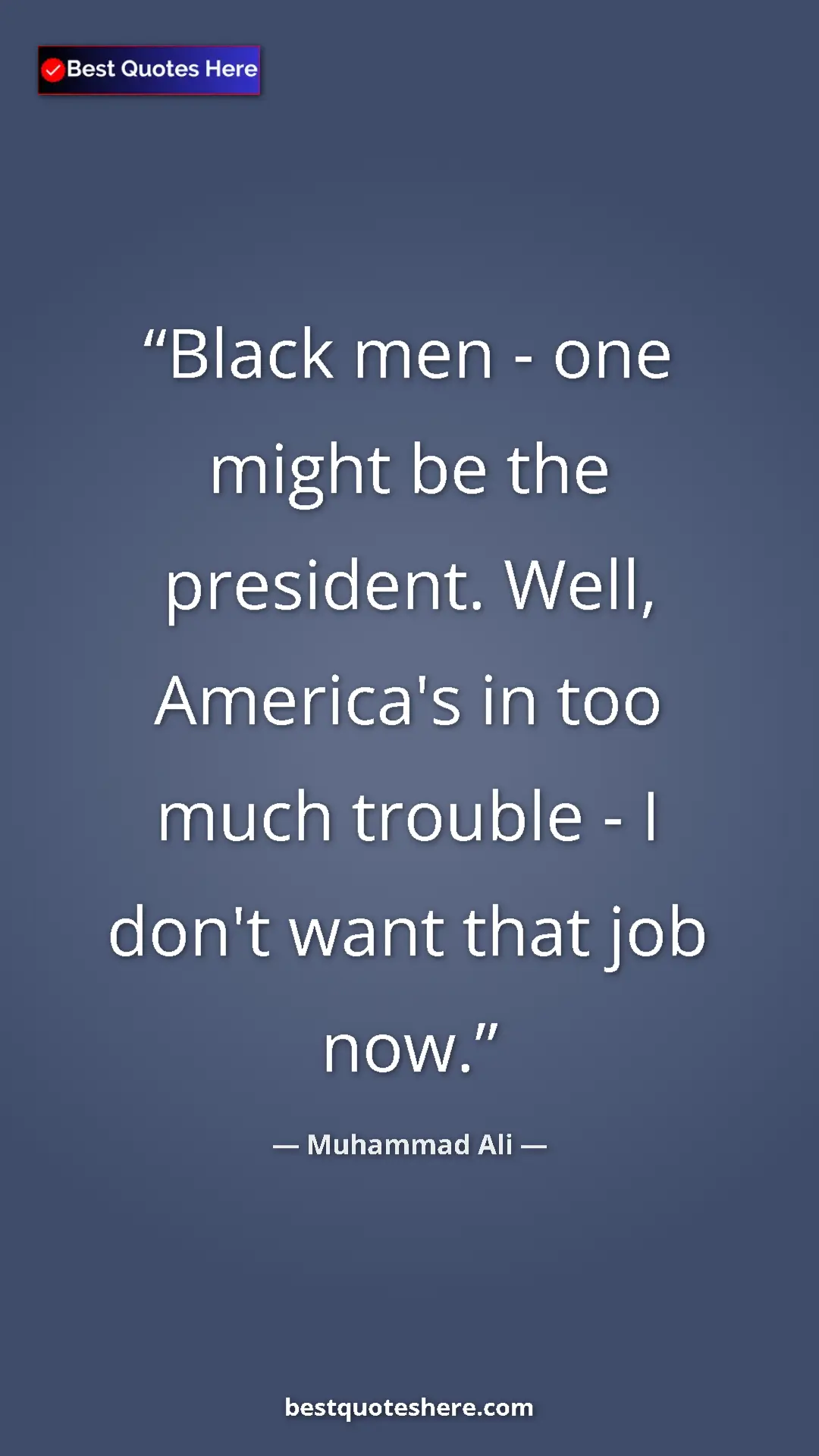 Muhammad Ali Quote Card: "Black men - one might be the president. Well, America's in..." Pinterest quote poster by Muhammad Ali: "Black men - one might be the president. Well, America's in..."