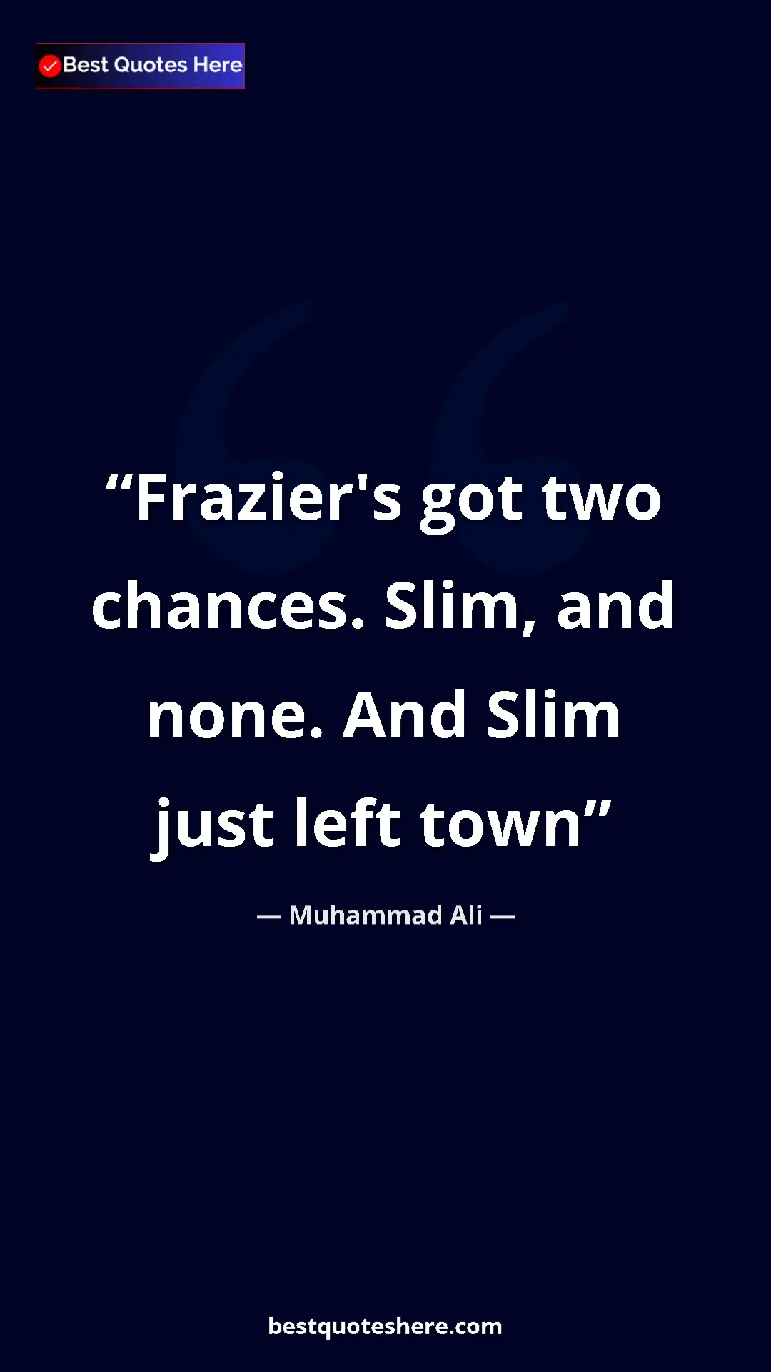 Muhammad Ali Quote Card: "Frazier's got two chances. Slim, and none. And Slim just..." Pinterest quote poster by Muhammad Ali: "Frazier's got two chances. Slim, and none. And Slim just..."