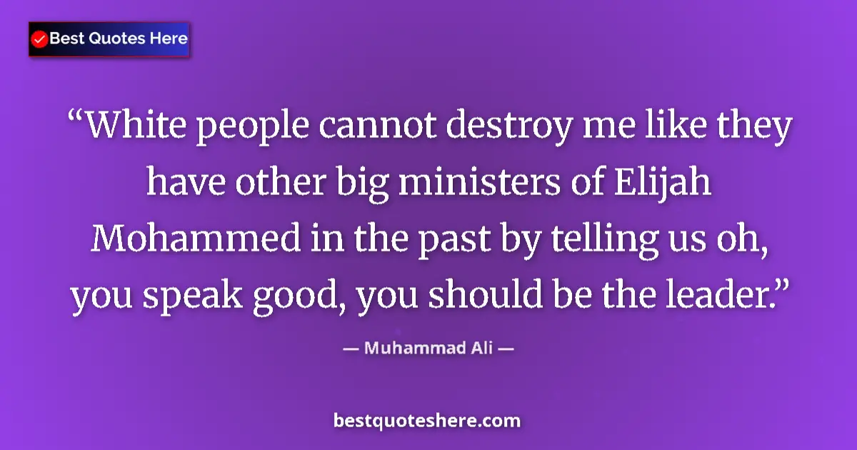 Quote by Muhammad Ali: White people cannot destroy me like they have other big ministers of Elijah Mohammed in the past by ...