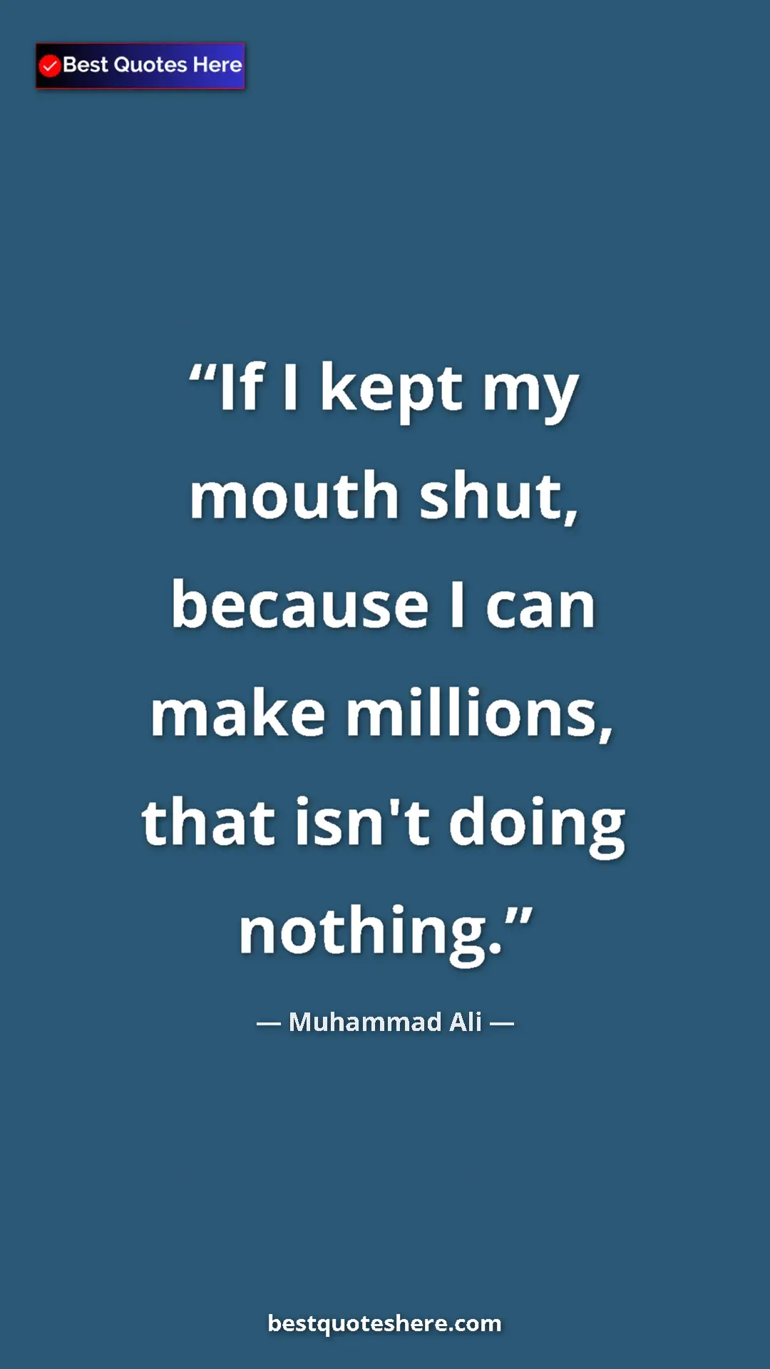 Muhammad Ali Quote Card: "If I kept my mouth shut, because I can make millions, that..." Pinterest quote poster by Muhammad Ali: "If I kept my mouth shut, because I can make millions, that..."