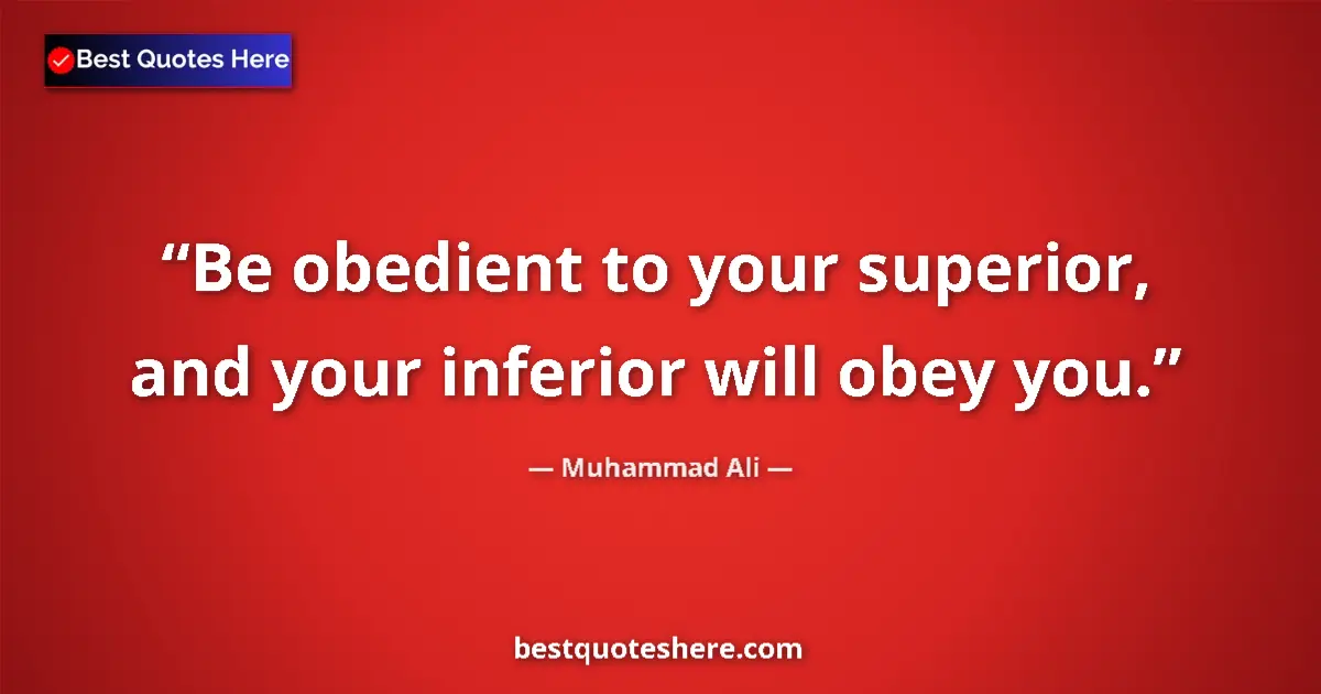 Quote by Muhammad Ali: Be obedient to your superior, and your inferior will obey you....