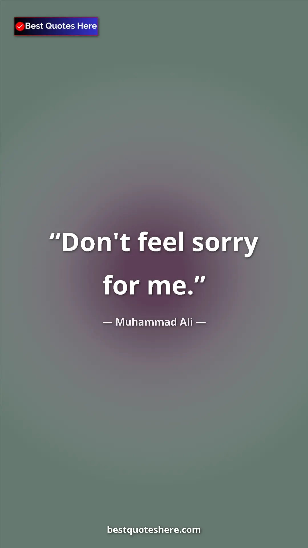 Muhammad Ali Quote Card: "Don't feel sorry for me." Pinterest quote poster by Muhammad Ali: "Don't feel sorry for me."