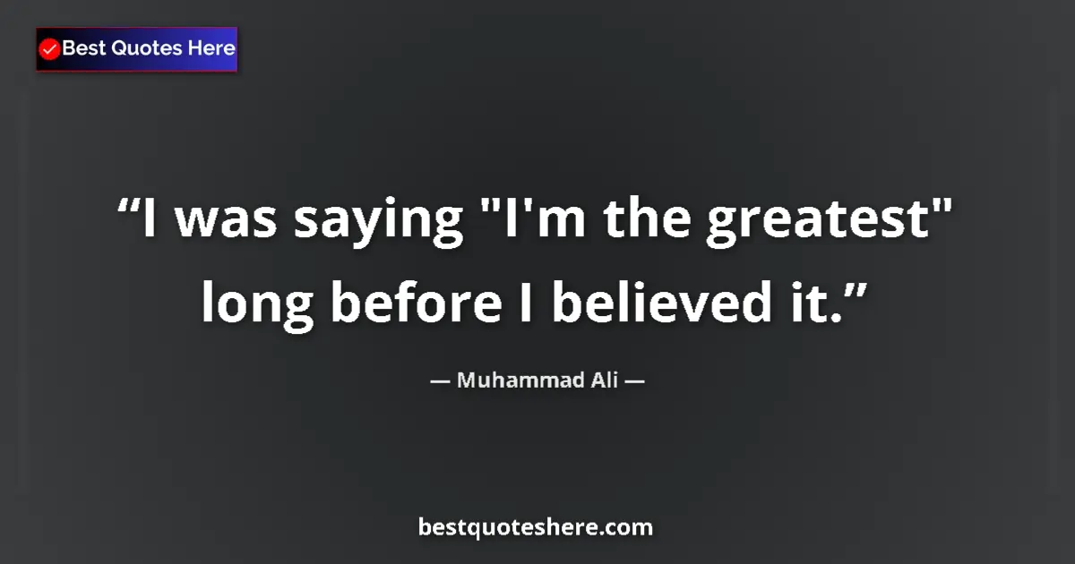 Muhammad Ali Quote: "I was saying "I'm the greatest" long before I believed it." Muhammad Ali quote: "I was saying "I'm the greatest" long before I believed it."