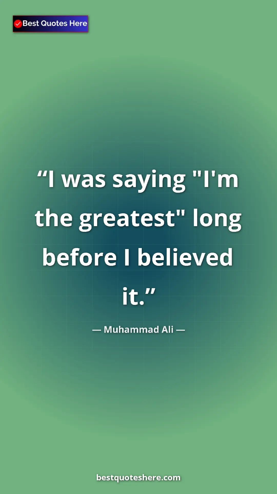 Muhammad Ali Quote Card: "I was saying "I'm the greatest" long before I believed it." Pinterest quote poster by Muhammad Ali: "I was saying "I'm the greatest" long before I believed it."