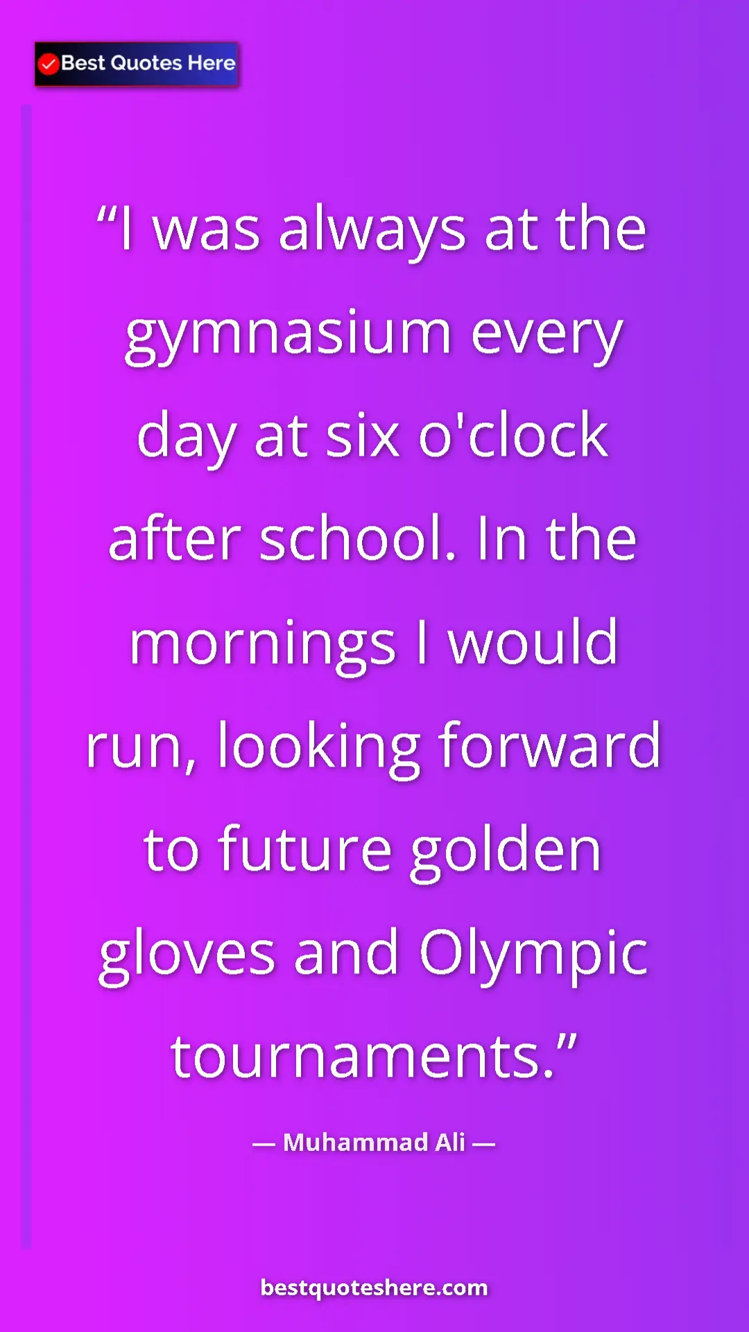 Muhammad Ali Quote Card: "I was always at the gymnasium every day at six o'clock..." Pinterest quote poster by Muhammad Ali: "I was always at the gymnasium every day at six o'clock..."