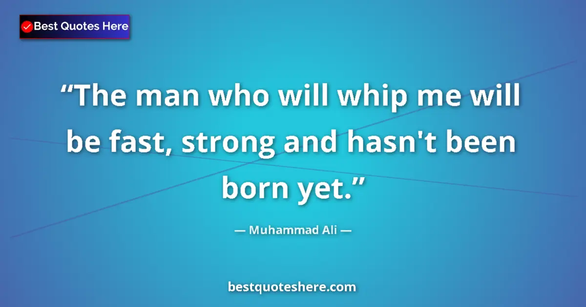 Quote by Muhammad Ali: The man who will whip me will be fast, strong and hasn't been born yet....