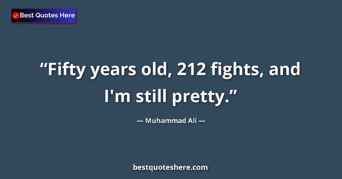 Quote by Muhammad Ali: Fifty years old, 212 fights, and I'm still pretty....