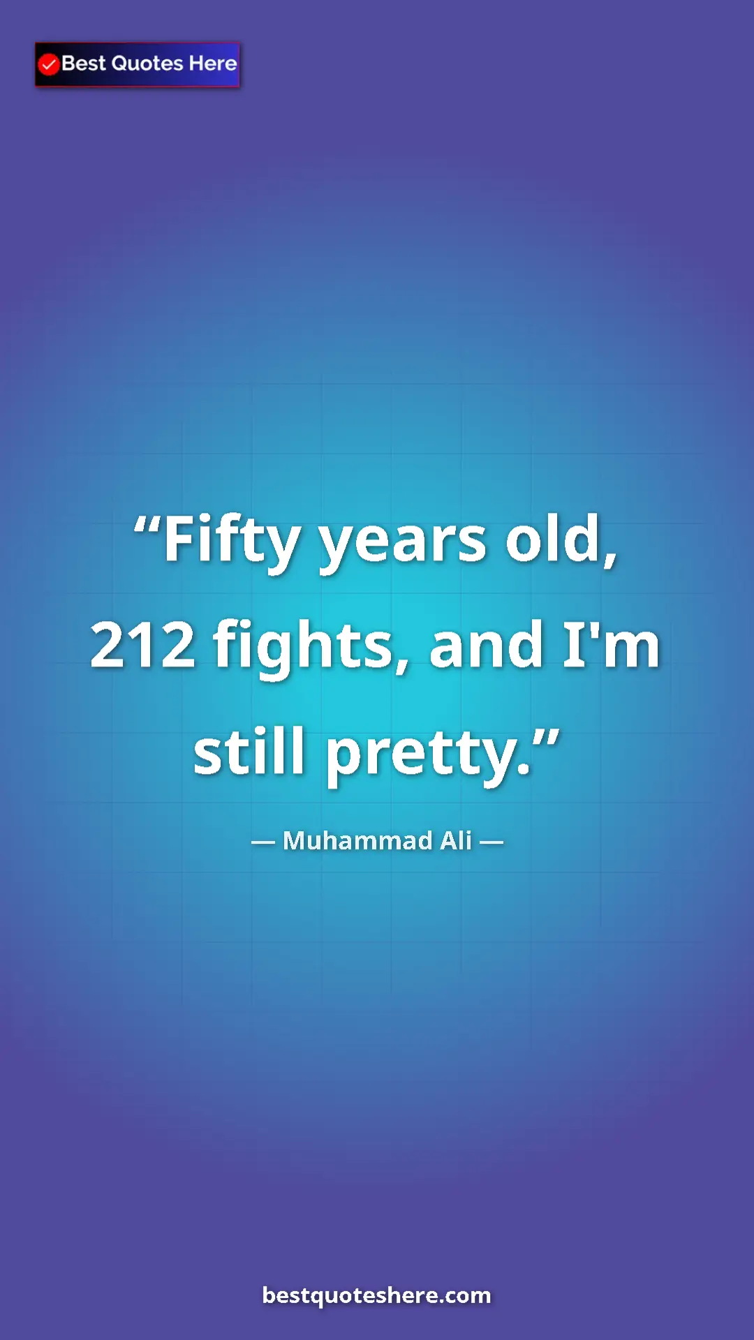 Muhammad Ali Quote Card: "Fifty years old, 212 fights, and I'm still pretty." Pinterest quote poster by Muhammad Ali: "Fifty years old, 212 fights, and I'm still pretty."