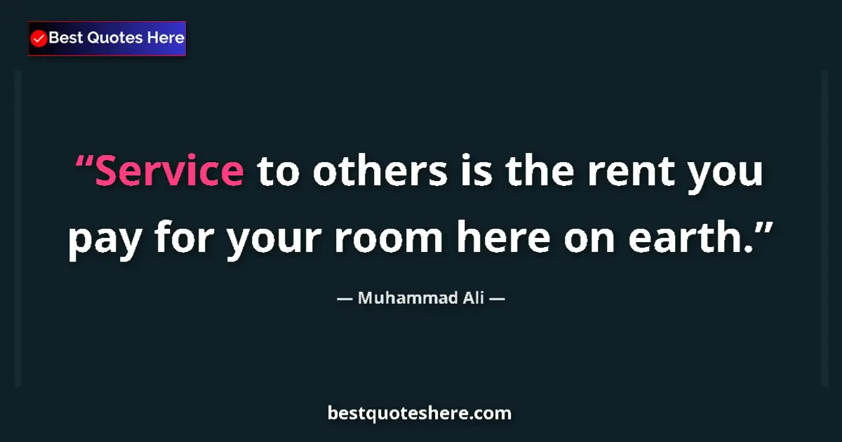 Quote by Muhammad Ali: Service to others is the rent you pay for your room here on earth....