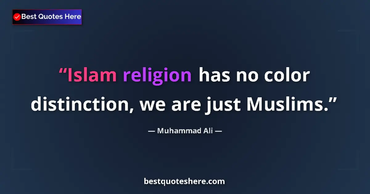 Quote by Muhammad Ali: Islam religion has no color distinction, we are just Muslims....