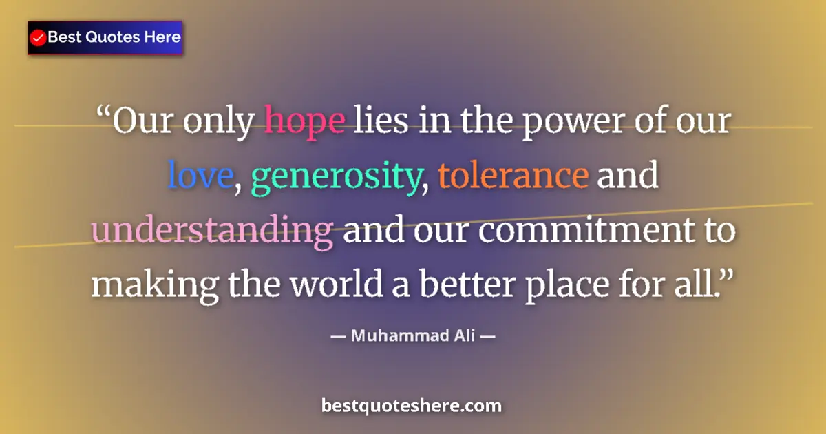 Image for the quote by Muhammad Ali: Our only hope lies in the power of our love, generosity, tolerance and understanding and our commitm...